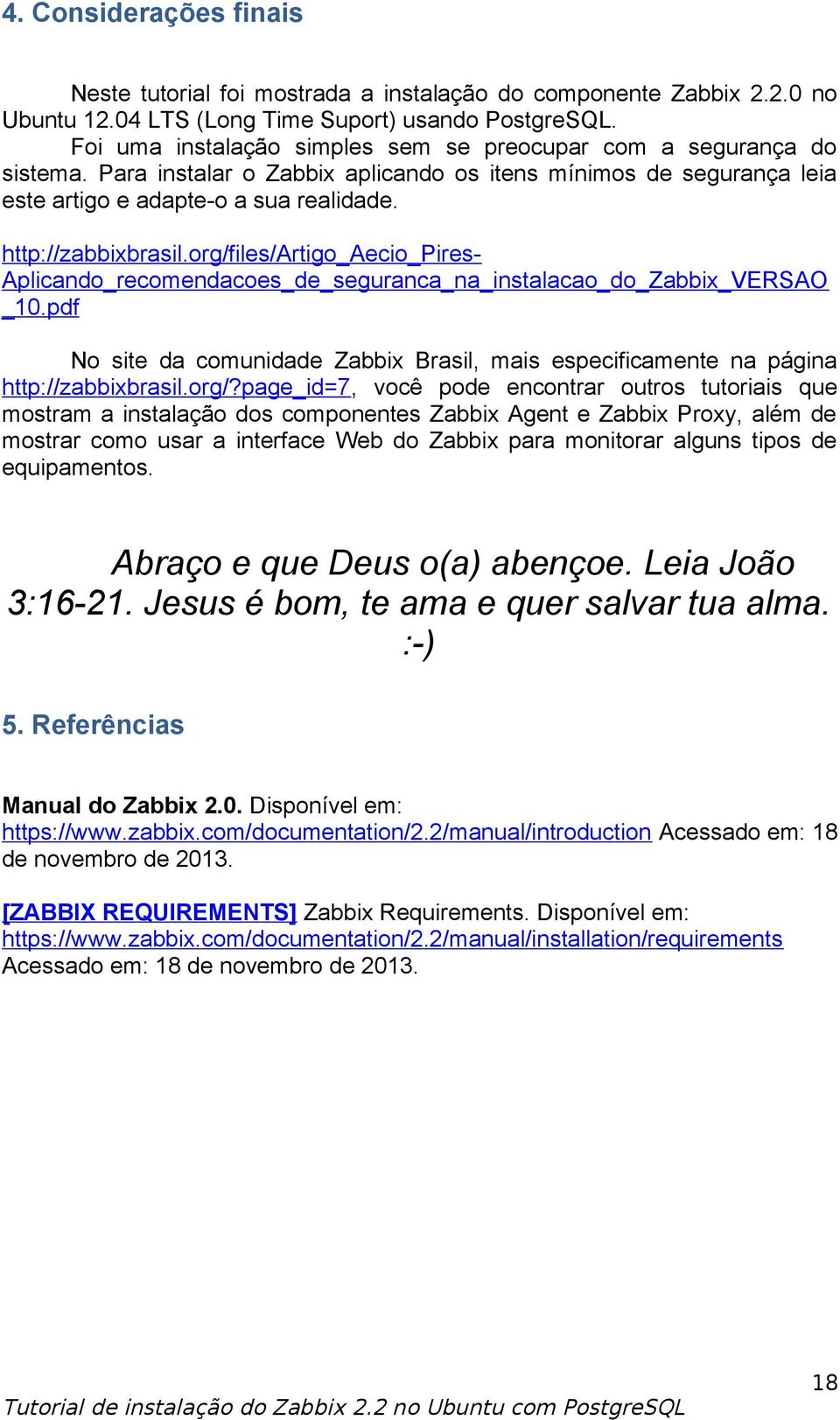 org/files/artigo_aecio_pires- Aplicando_recomendacoes_de_seguranca_na_instalacao_do_Zabbix_VERSAO _10.pdf No site da comunidade Zabbix Brasil, mais especificamente na página