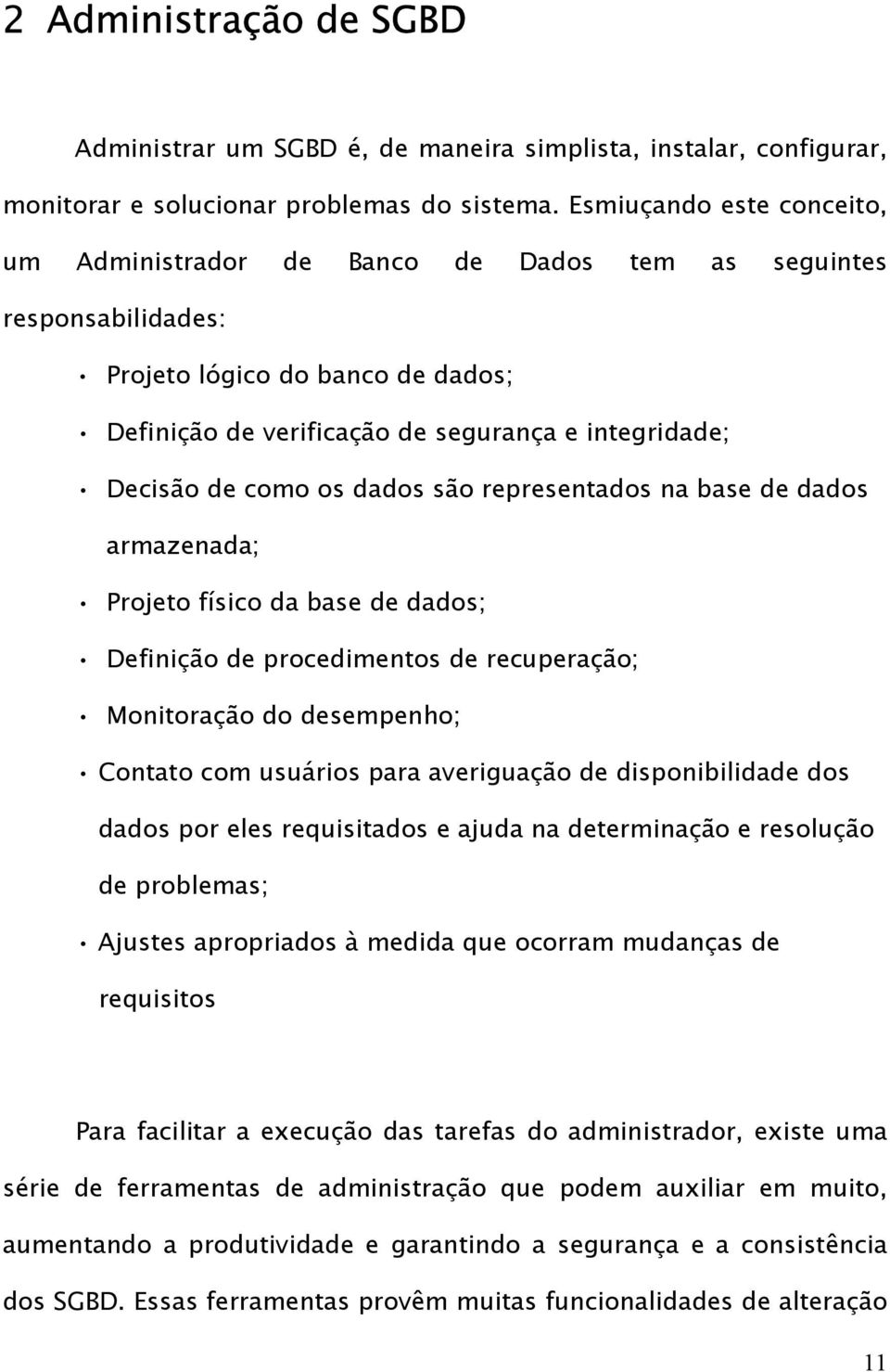 os dados são representados na base de dados armazenada; Projeto físico da base de dados; Definição de procedimentos de recuperação; Monitoração do desempenho; Contato com usuários para averiguação de