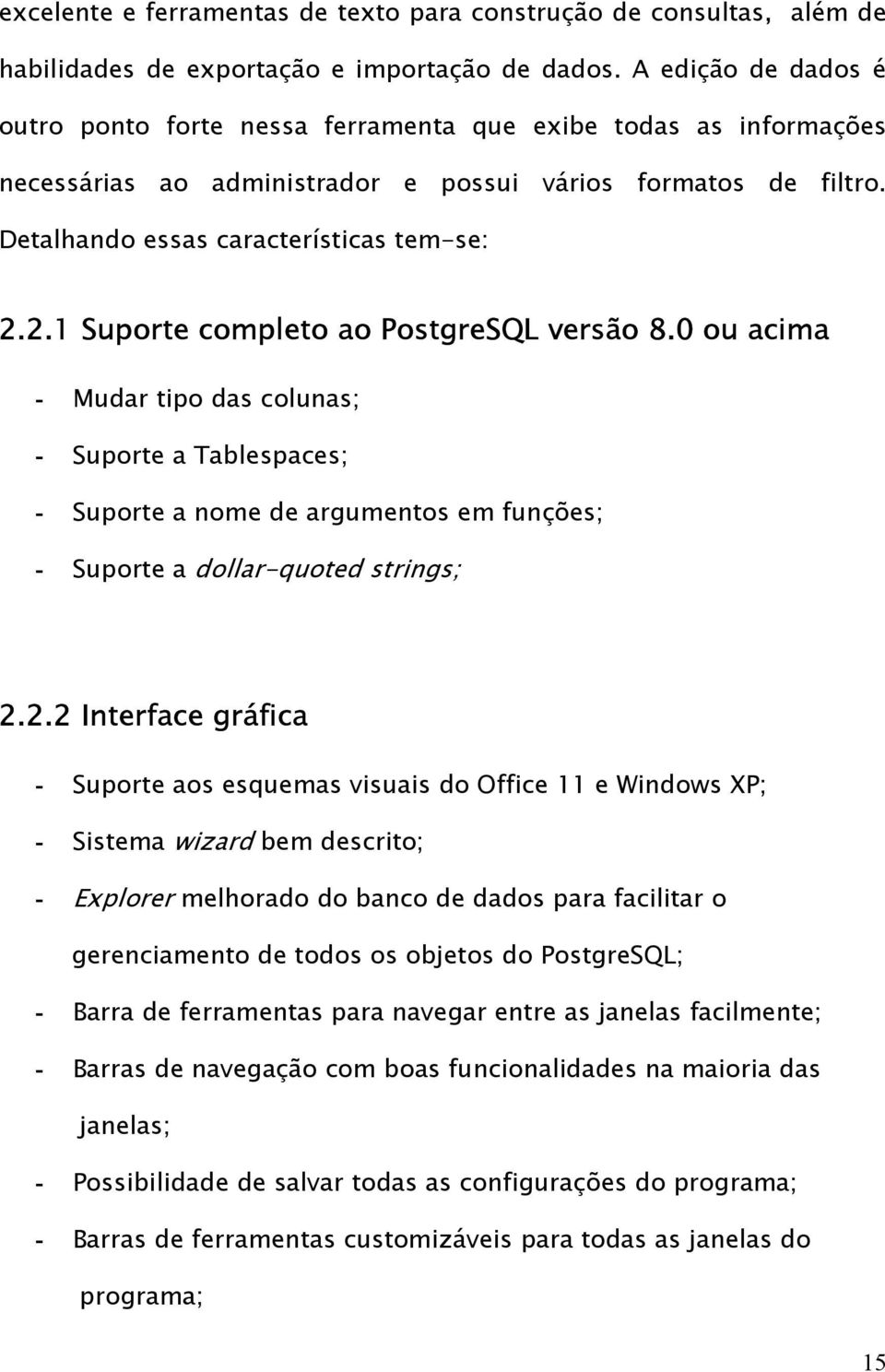 2.1 Suporte completo ao PostgreSQL versão 8.0 ou acima - Mudar tipo das colunas; - Suporte a Tablespaces; - Suporte a nome de argumentos em funções; - Suporte a dollar-quoted strings; 2.2.2 Interface