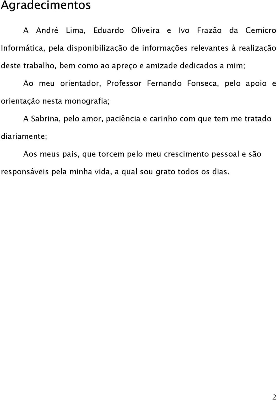 Fonseca, pelo apoio e orientação nesta monografia; A Sabrina, pelo amor, paciência e carinho com que tem me tratado