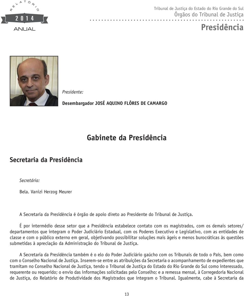 É por intermédio desse setor que a Presidência estabelece contato com os magistrados, com os demais setores/ departamentos que integram o Poder Judiciário Estadual, com os Poderes Executivo e