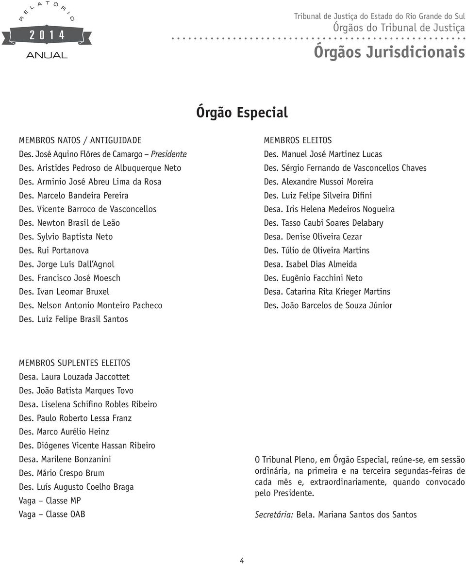 Ivan Leomar Bruxel Des. Nelson Antonio Monteiro Pacheco Des. Luiz Felipe Brasil Santos MEMBROS ELEITOS Des. Manuel José Martinez Lucas Des. Sérgio Fernando de Vasconcellos Chaves Des.