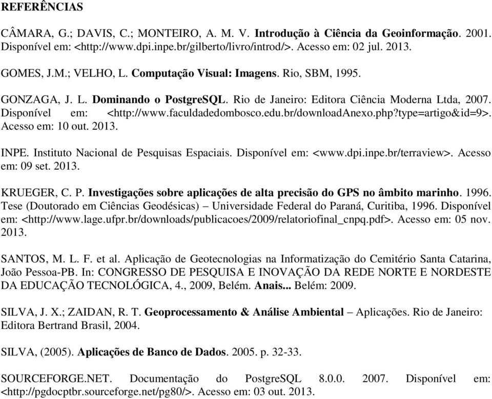 br/downloadanexo.php?type=artigo&id=9>. Acesso em: 10 out. 2013. INPE. Instituto Nacional de Pesquisas Espaciais. Disponível em: <www.dpi.inpe.br/terraview>. Acesso em: 09 set. 2013. KRUEGER, C. P. Investigações sobre aplicações de alta precisão do GPS no âmbito marinho.