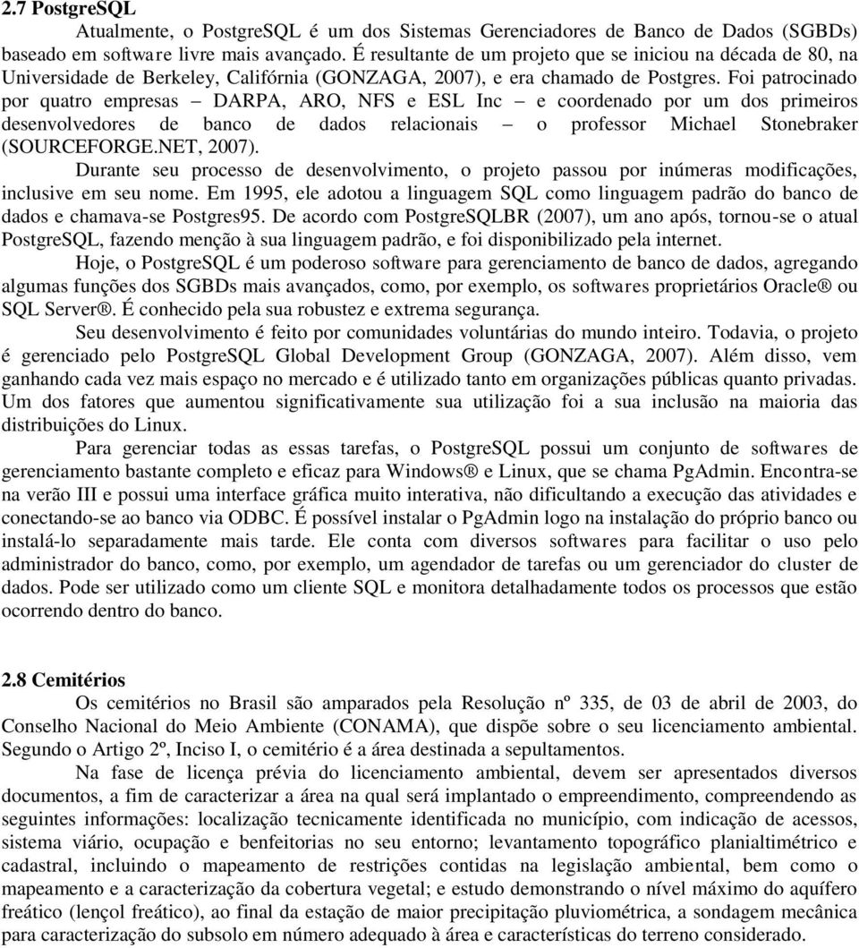 Foi patrocinado por quatro empresas DARPA, ARO, NFS e ESL Inc e coordenado por um dos primeiros desenvolvedores de banco de dados relacionais o professor Michael Stonebraker (SOURCEFORGE.NET, 2007).