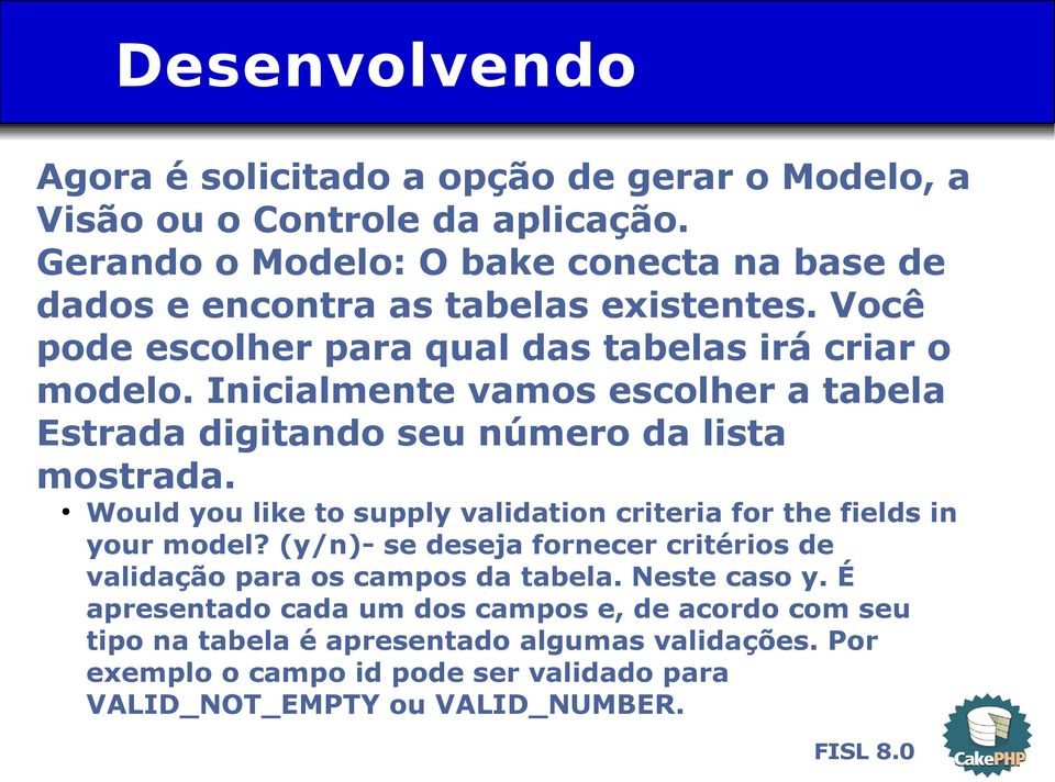 Inicialmente vamos escolher a tabela Estrada digitando seu número da lista mostrada. Would you like to supply validation criteria for the fields in your model?