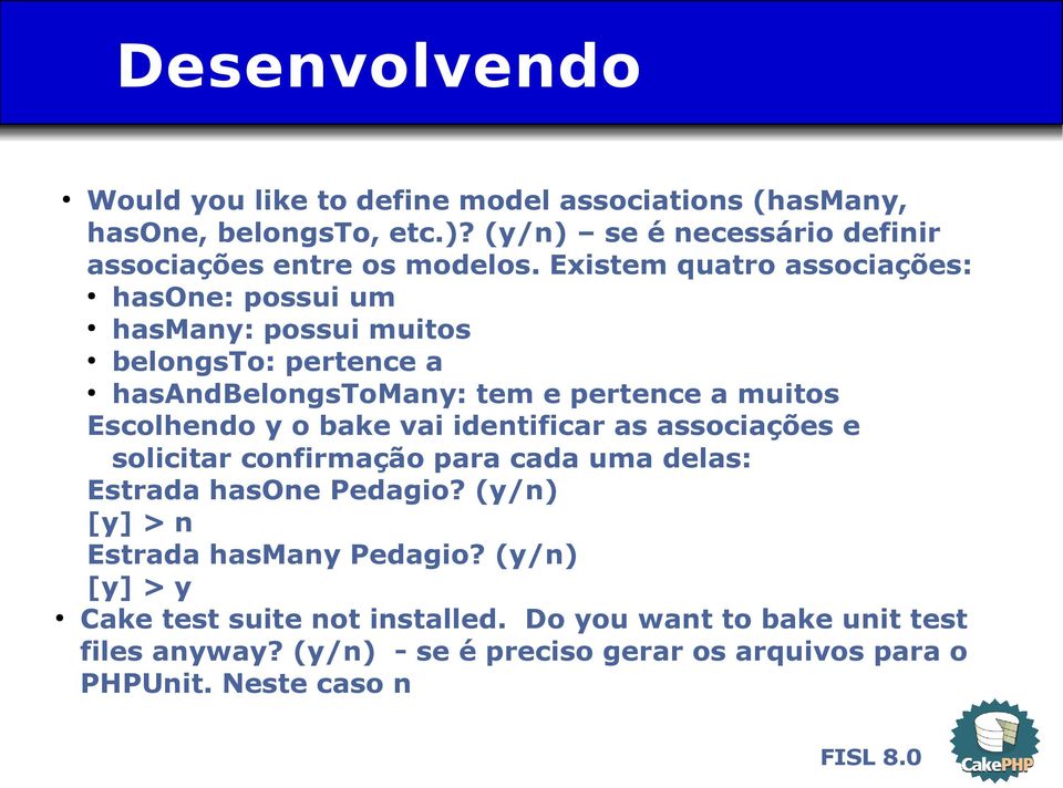 Existem quatro associações: hasone: possui um hasmany: possui muitos belongsto: pertence a hasandbelongstomany: tem e pertence a muitos Escolhendo y o