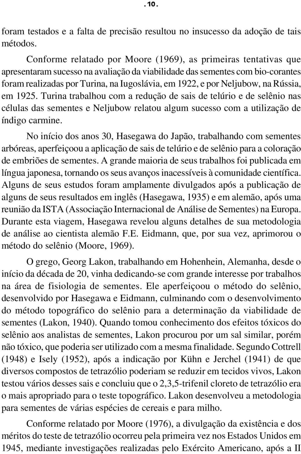 por Neljubow, na Rússia, em 1925. Turina trabalhou com a redução de sais de telúrio e de selênio nas células das sementes e Neljubow relatou algum sucesso com a utilização de índigo carmine.