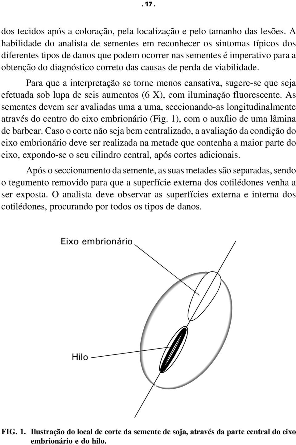 perda de viabilidade. Para que a interpretação se torne menos cansativa, sugere-se que seja efetuada sob lupa de seis aumentos (6 X), com iluminação fluorescente.