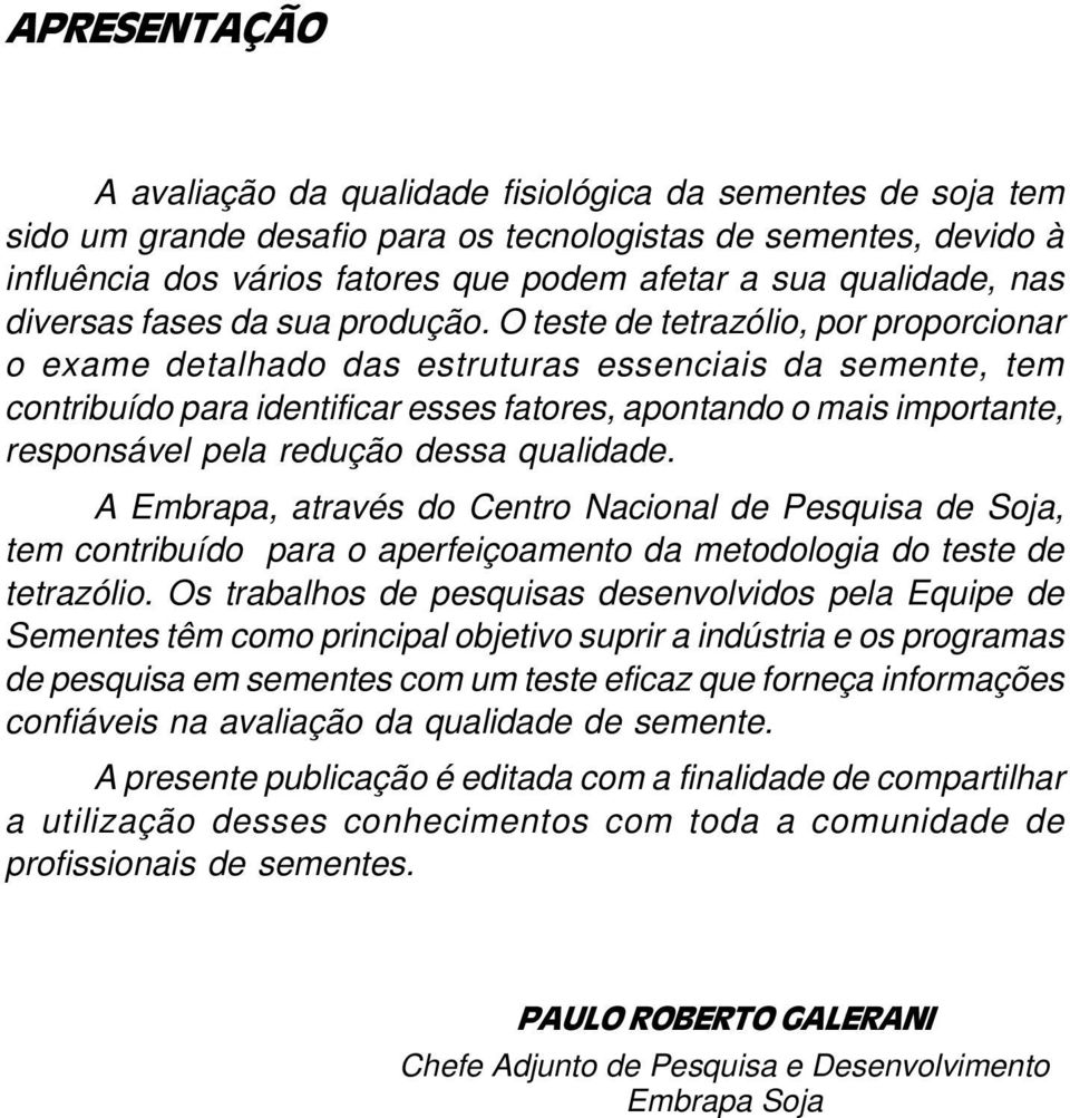 O teste de tetrazólio, por proporcionar o exame detalhado das estruturas essenciais da semente, tem contribuído para identificar esses fatores, apontando o mais importante, responsável pela redução