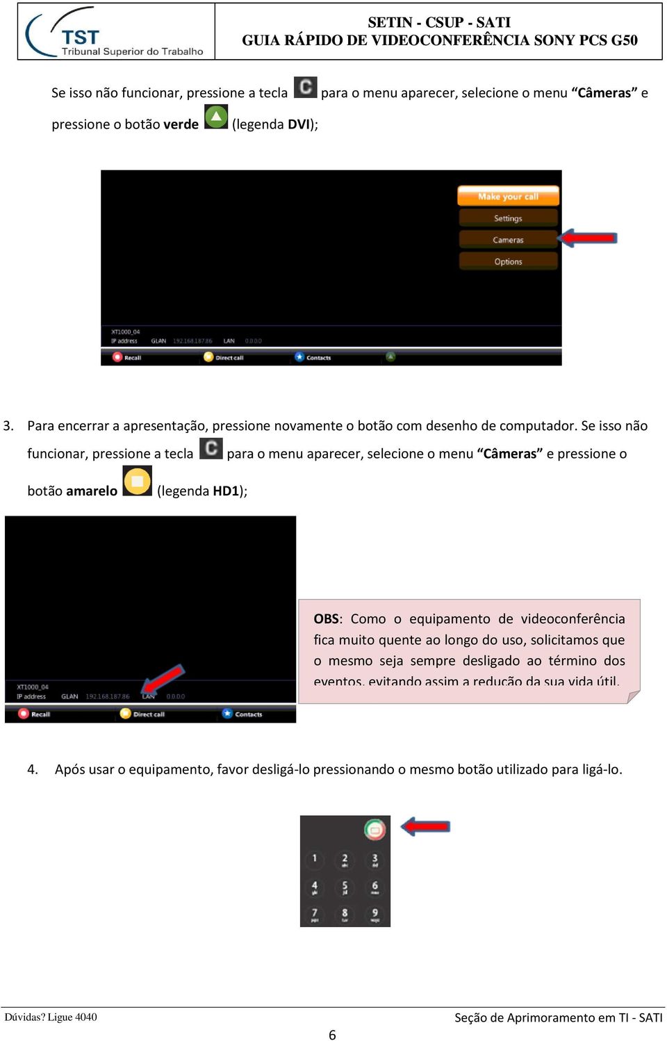 Se isso não funcionar, pressione a tecla para o menu aparecer, selecione o menu Câmeras e pressione o botão amarelo (legenda HD1); OBS: Como o equipamento de