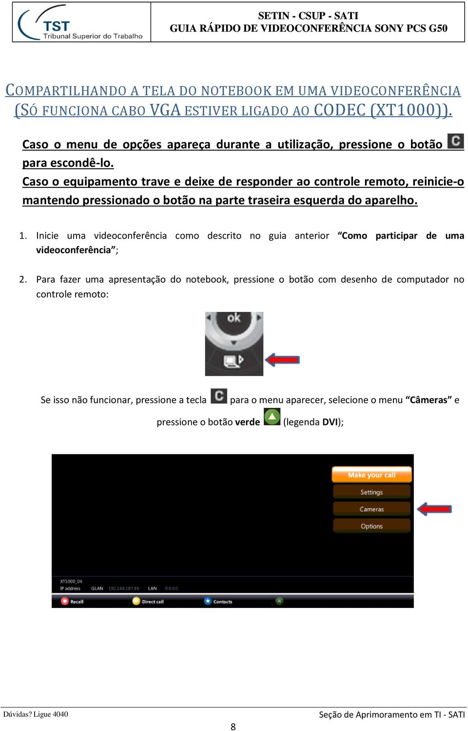 Caso o equipamento trave e deixe de responder ao controle remoto, reinicie-o mantendo pressionado o botão na parte traseira esquerda do aparelho. 1.