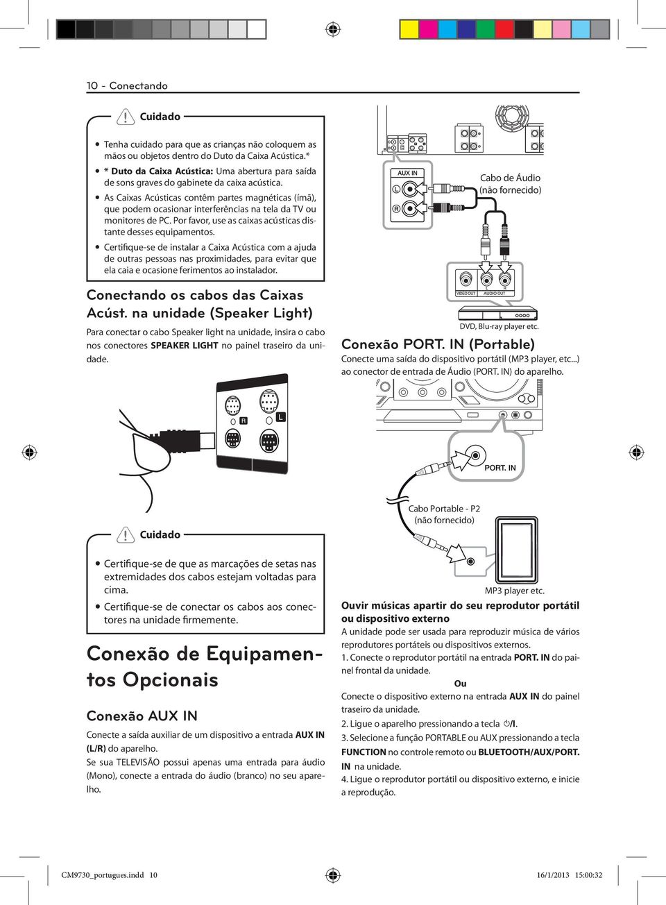 As Caixas Acústicas contêm partes magnéticas (ímã), que podem ocasionar interferências na tela da TV ou monitores de PC. Por favor, use as caixas acústicas distante desses equipamentos.