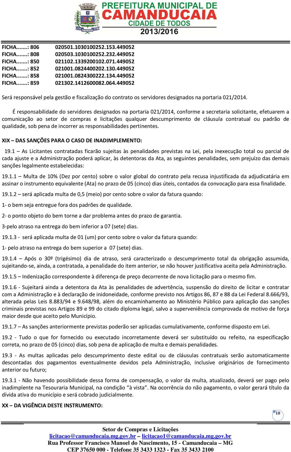 É responsabilidade do servidores designados na portaria 021/2014, conforme a secretaria solicitante, efetuarem a comunicação ao setor de compras e licitações qualquer descumprimento de cláusula