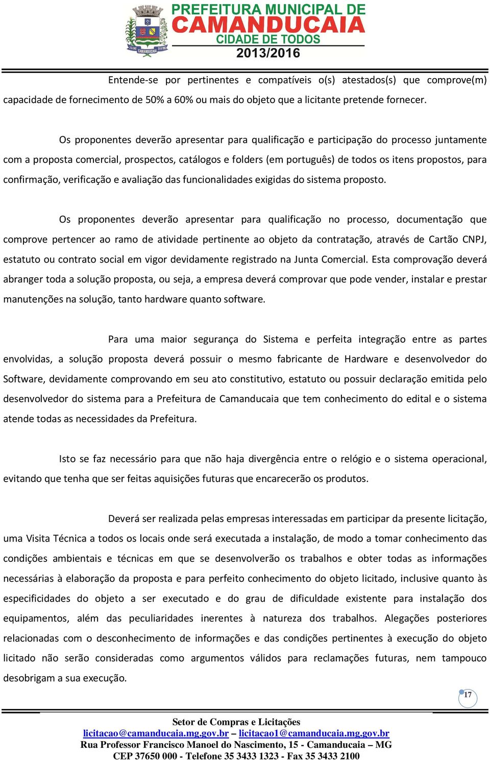 confirmação, verificação e avaliação das funcionalidades exigidas do sistema proposto.