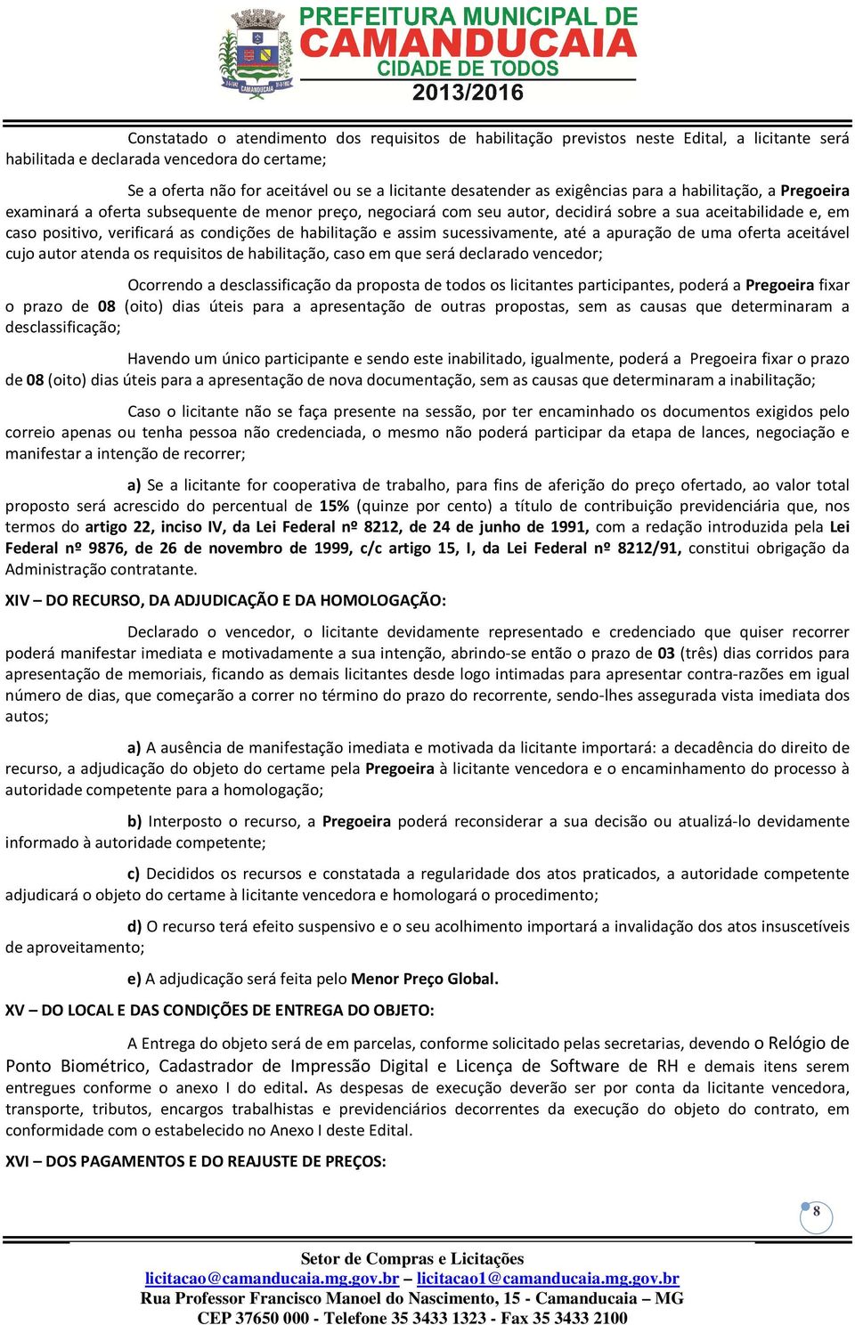 de habilitação e assim sucessivamente, até a apuração de uma oferta aceitável cujo autor atenda os requisitos de habilitação, caso em que será declarado vencedor; Ocorrendo a desclassificação da