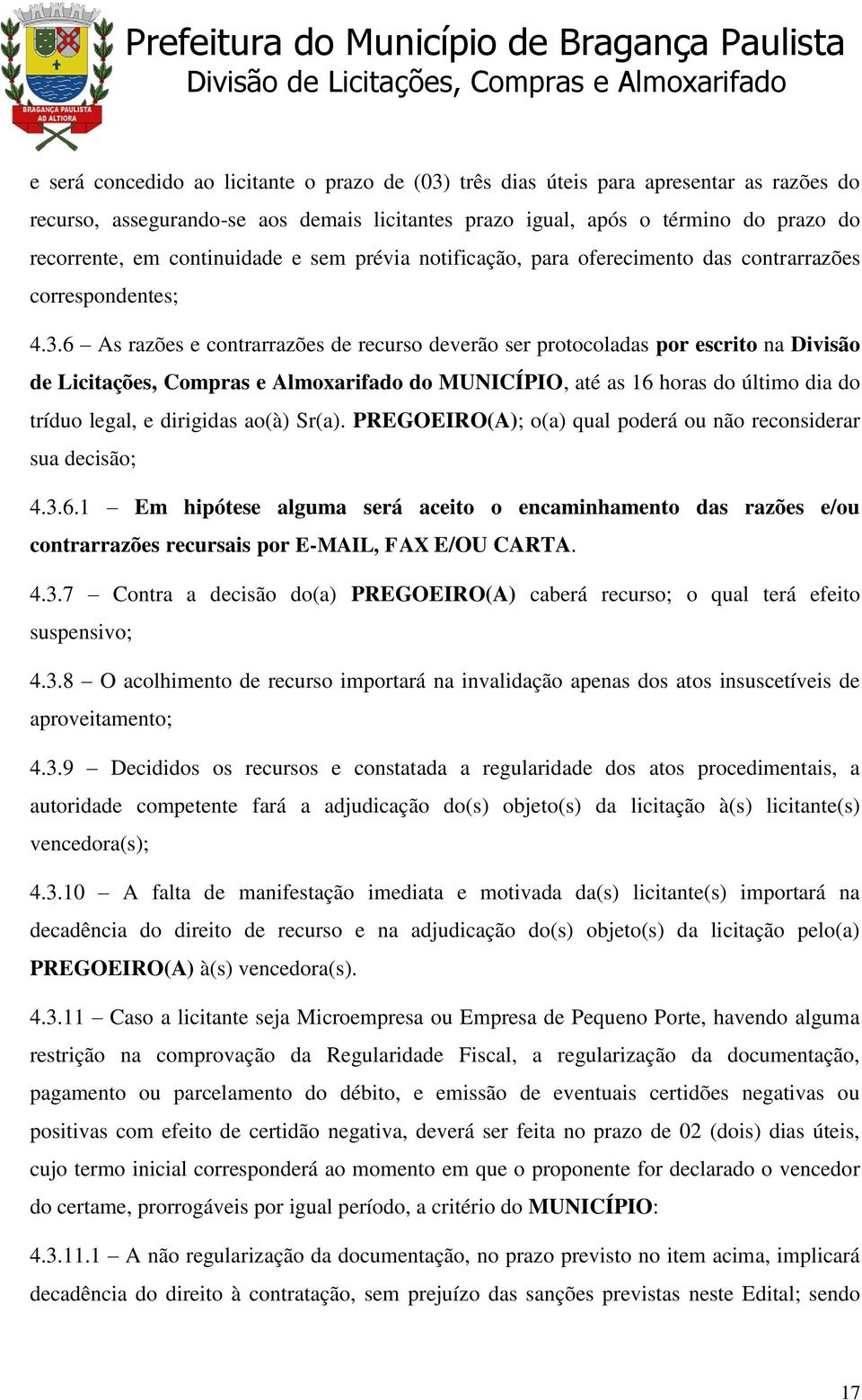 6 As razões e contrarrazões de recurso deverão ser protocoladas por escrito na Divisão de Licitações, Compras e Almoxarifado do MUNICÍPIO, até as 16 horas do último dia do tríduo legal, e dirigidas