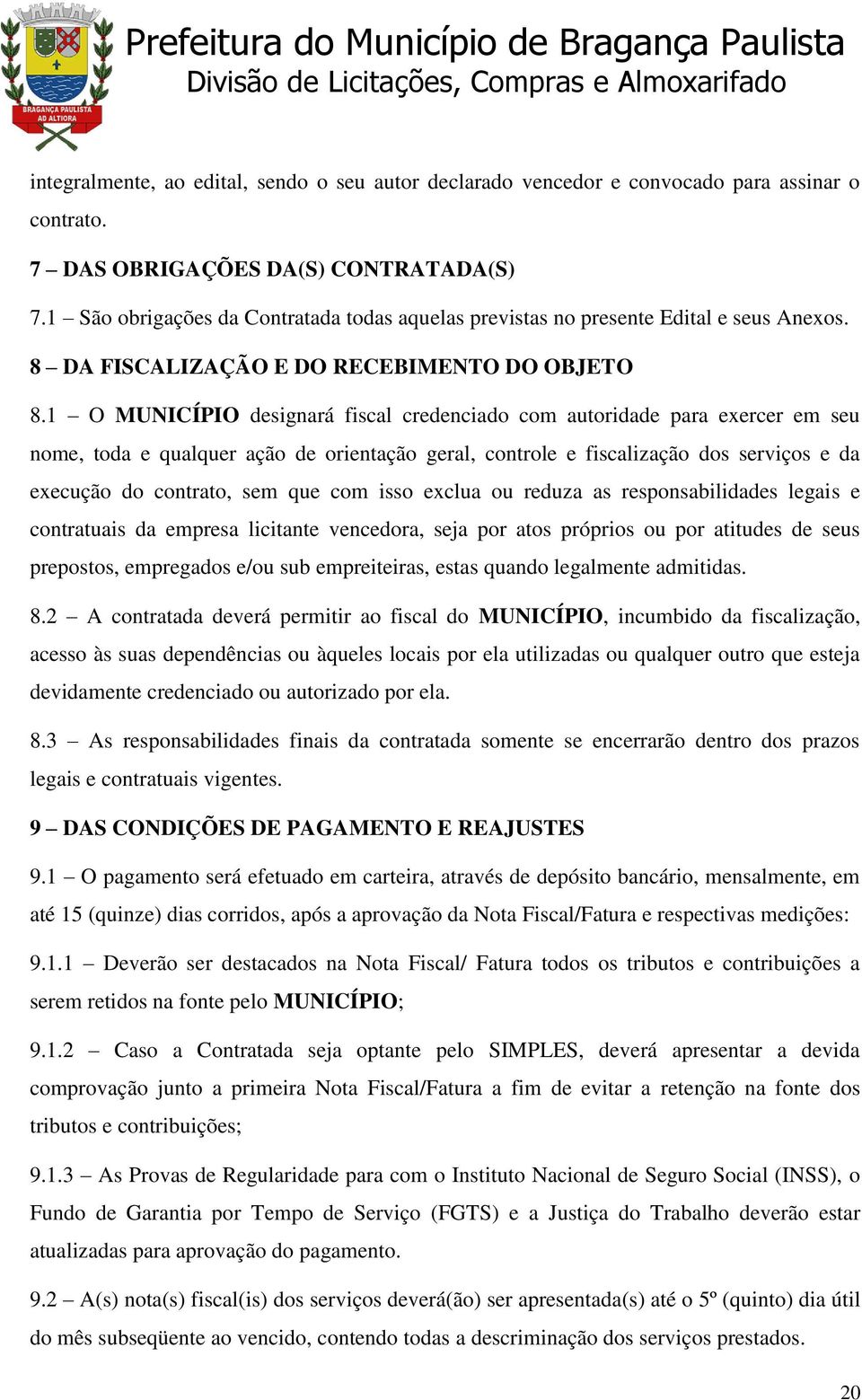 1 O MUNICÍPIO designará fiscal credenciado com autoridade para exercer em seu nome, toda e qualquer ação de orientação geral, controle e fiscalização dos serviços e da execução do contrato, sem que