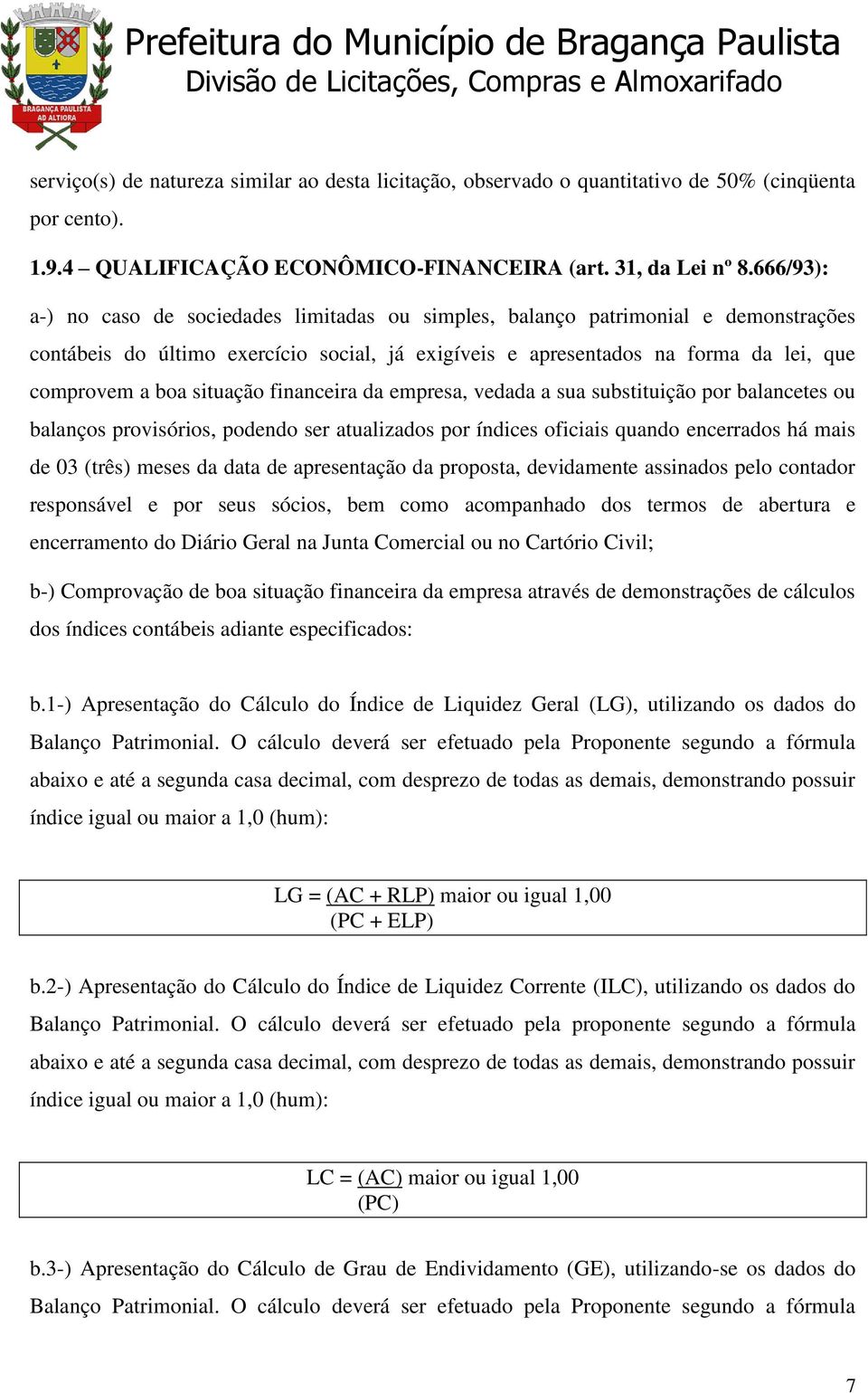 situação financeira da empresa, vedada a sua substituição por balancetes ou balanços provisórios, podendo ser atualizados por índices oficiais quando encerrados há mais de 03 (três) meses da data de