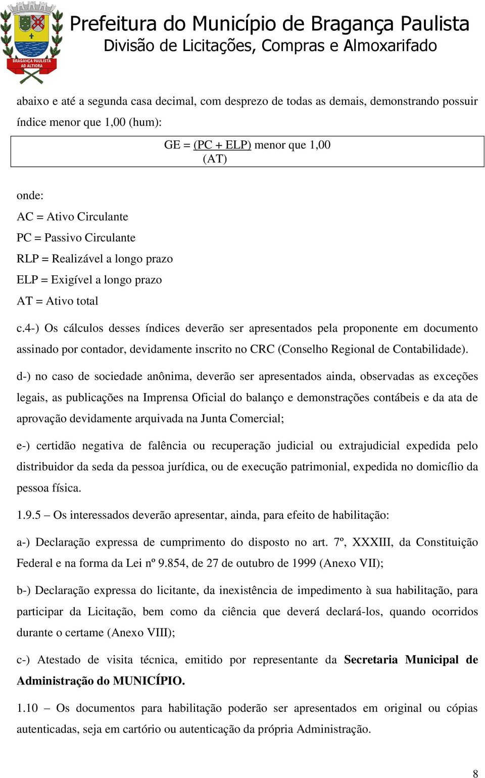 4-) Os cálculos desses índices deverão ser apresentados pela proponente em documento assinado por contador, devidamente inscrito no CRC (Conselho Regional de Contabilidade).