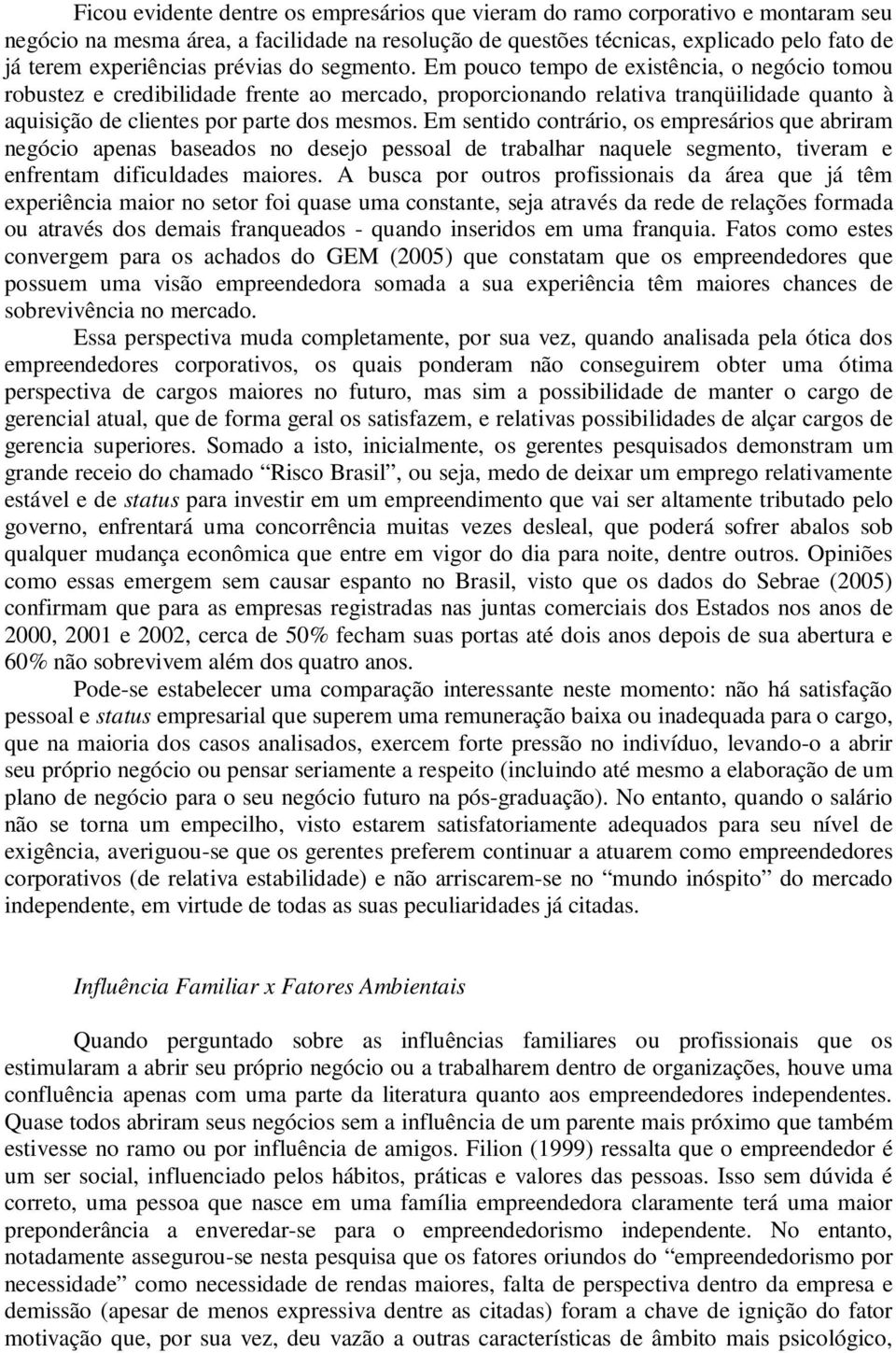 Em pouco tempo de existência, o negócio tomou robustez e credibilidade frente ao mercado, proporcionando relativa tranqüilidade quanto à aquisição de clientes por parte dos mesmos.