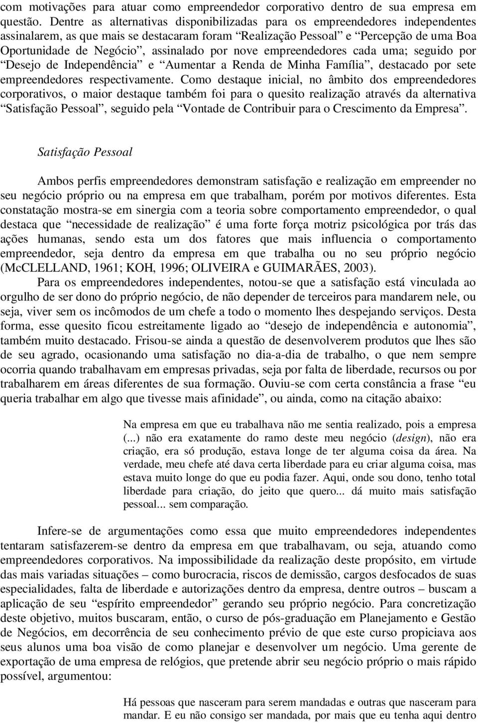 por nove empreendedores cada uma; seguido por Desejo de Independência e Aumentar a Renda de Minha Família, destacado por sete empreendedores respectivamente.