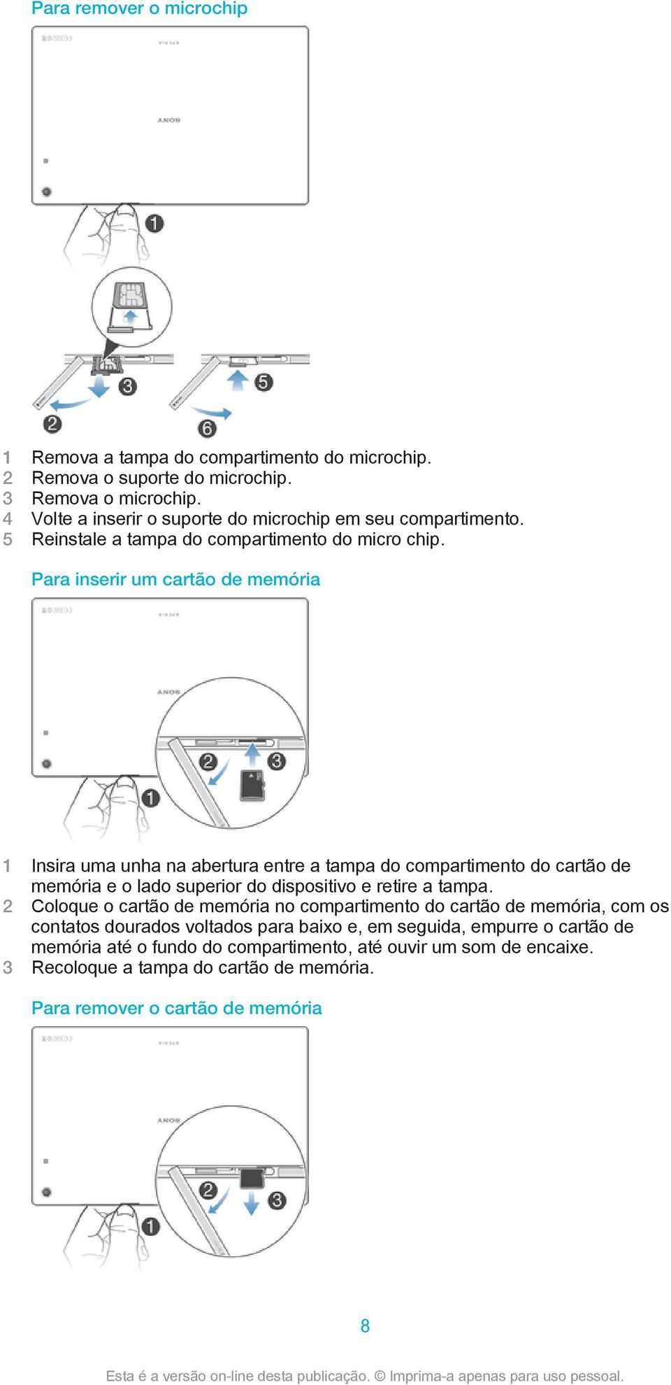 Para inserir um cartão de memória 1 Insira uma unha na abertura entre a tampa do compartimento do cartão de memória e o lado superior do dispositivo e retire a tampa.