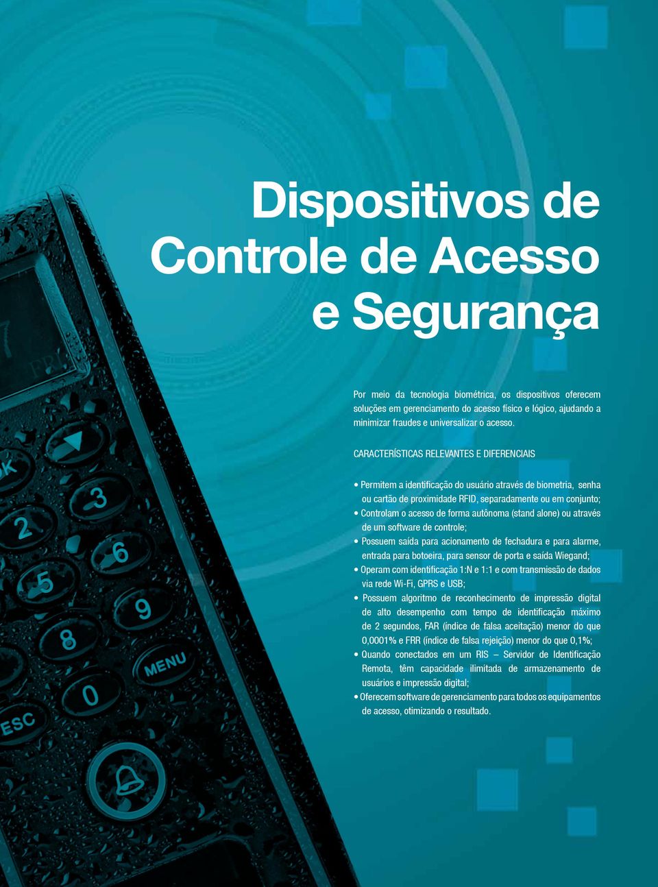 Características relevantes e diferenciais Permitem a identificação do usuário através de biometria, senha ou cartão de proximidade RFID, separadamente ou em conjunto; Controlam o acesso de forma