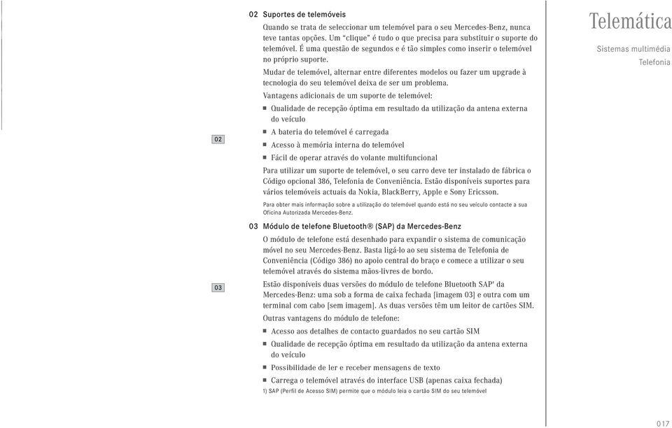 Mudar de telemóvel, alternar entre diferentes modelos ou fazer um upgrade à tecnologia do seu telemóvel deixa de ser um problema.