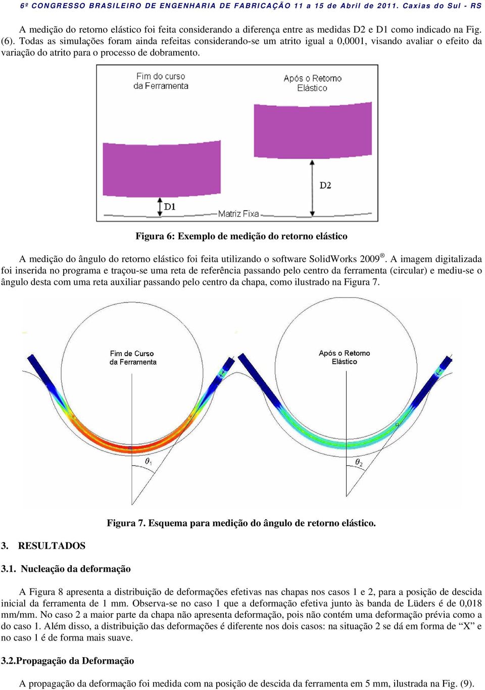 Figura 6: Exemplo de medição do retorno elástico A medição do ângulo do retorno elástico foi feita utilizando o software SolidWorks 2009.