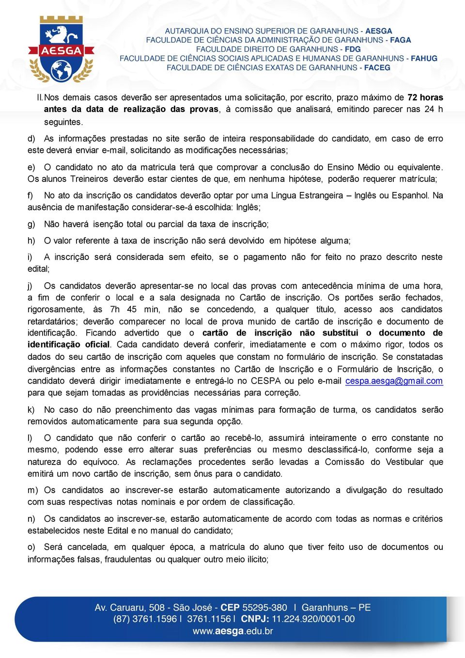 d) As informações prestadas no site serão de inteira responsabilidade do candidato, em caso de erro este deverá enviar e-mail, solicitando as modificações necessárias; e) O candidato no ato da