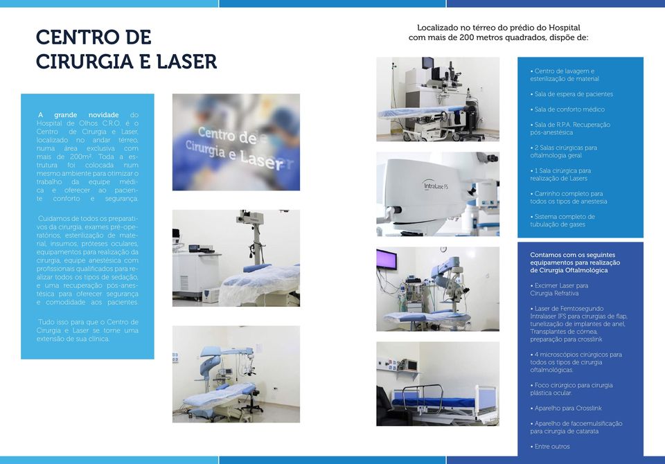 Toda a estrutura foi colocada num mesmo ambiente para otimizar o trabalho da equipe médica e oferecer ao paciente conforto e segurança.