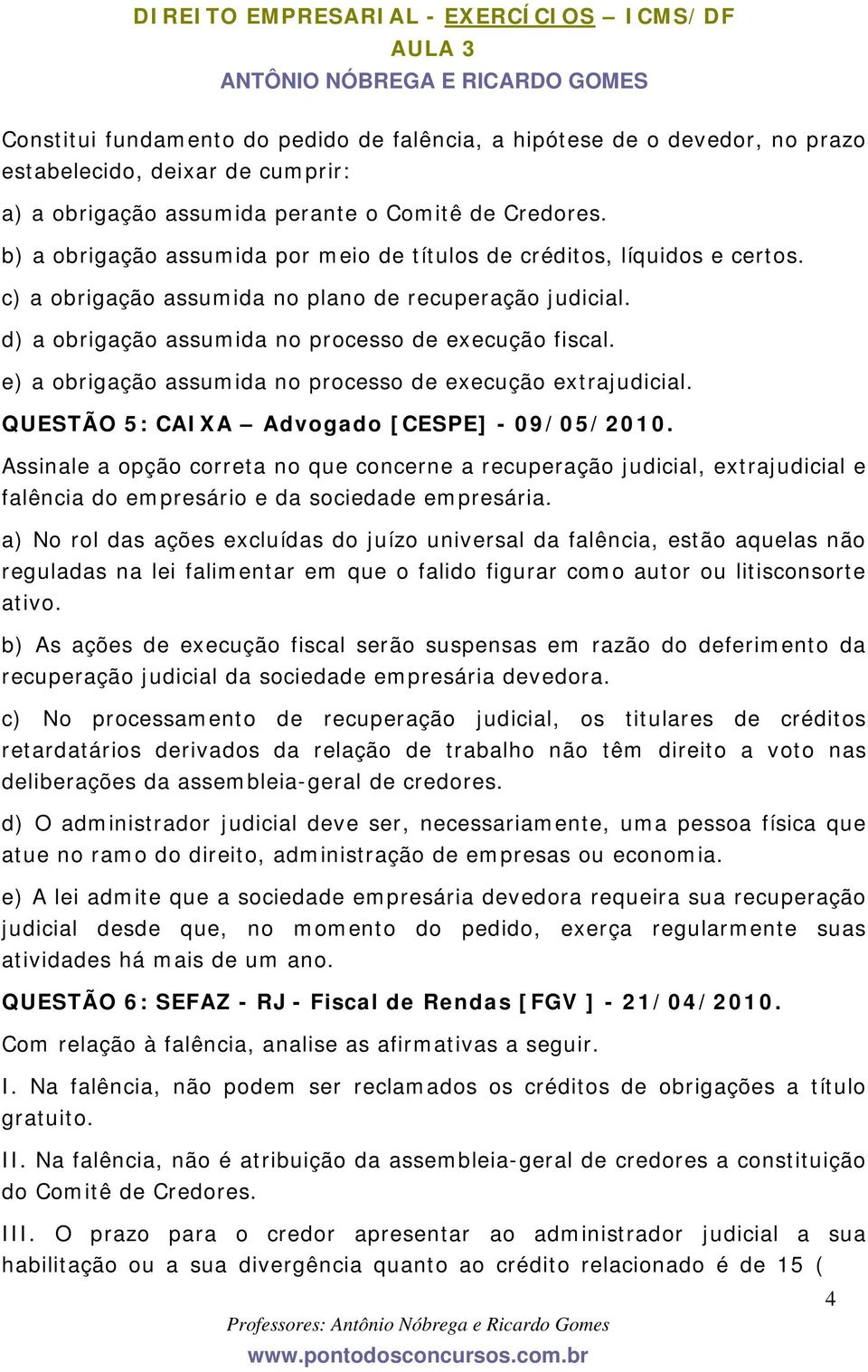 e) a obrigação assumida no processo de execução extrajudicial. QUESTÃO 5: CAIXA Advogado [CESPE] - 09/05/2010.