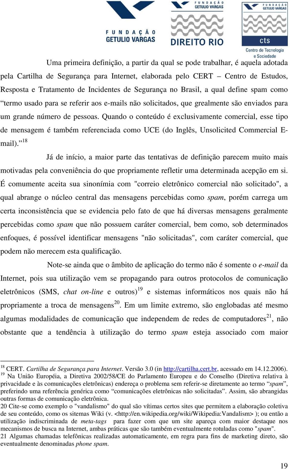 Quando o conteúdo é exclusivamente comercial, esse tipo de mensagem é também referenciada como UCE (do Inglês, Unsolicited Commercial E- mail).