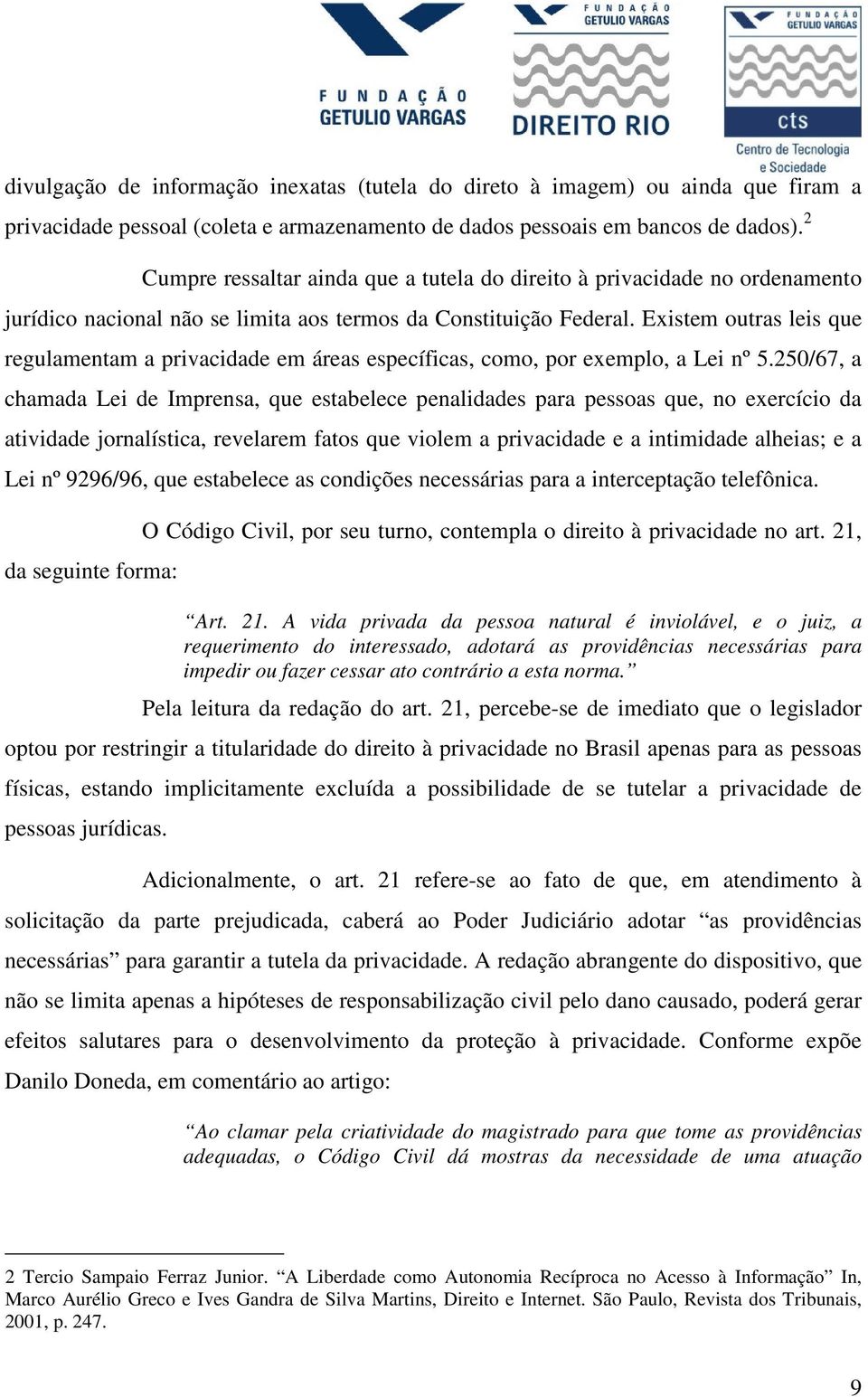 Existem outras leis que regulamentam a privacidade em áreas específicas, como, por exemplo, a Lei nº 5.