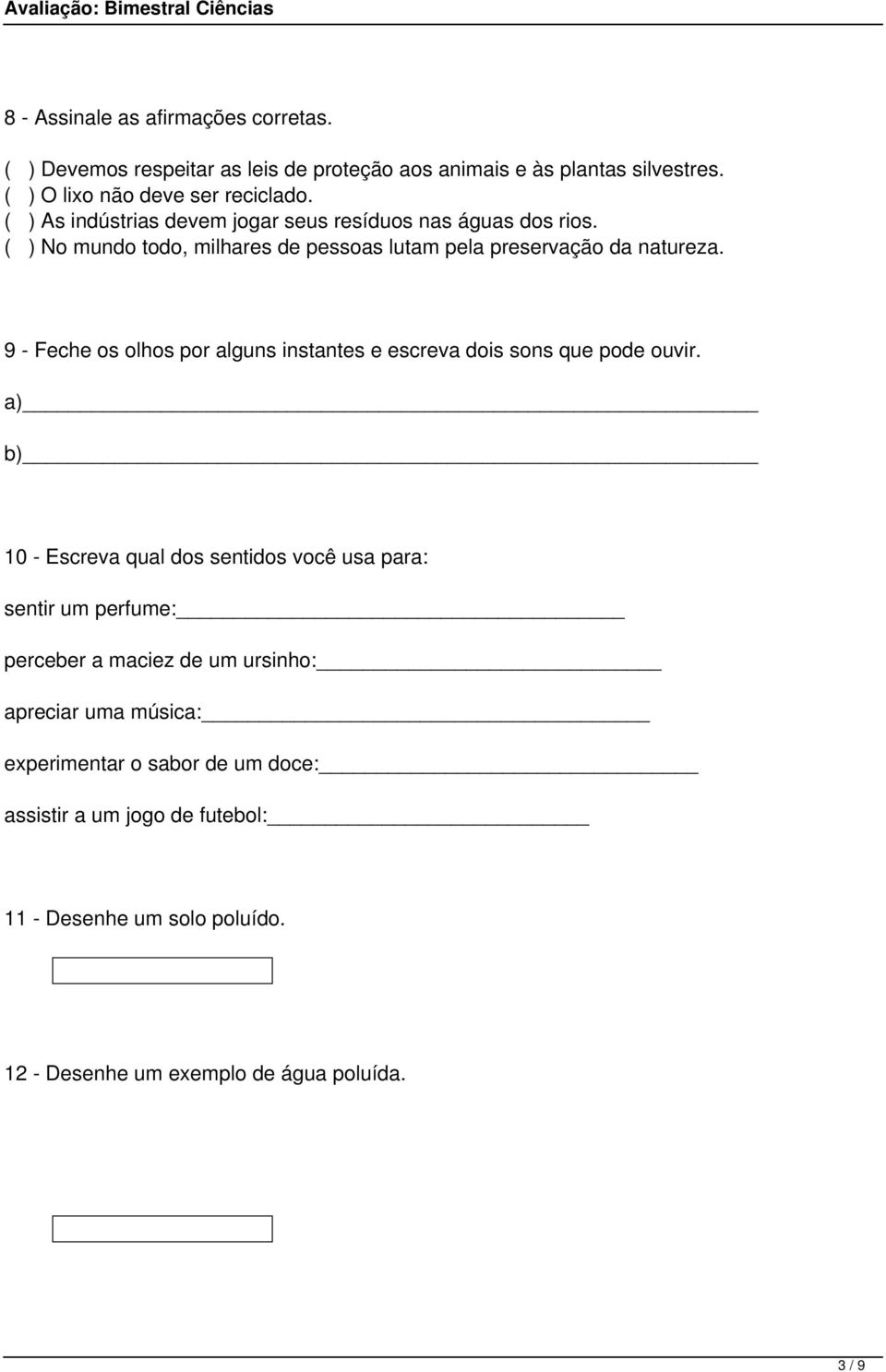 9 - Feche os olhos por alguns instantes e escreva dois sons que pode ouvir.