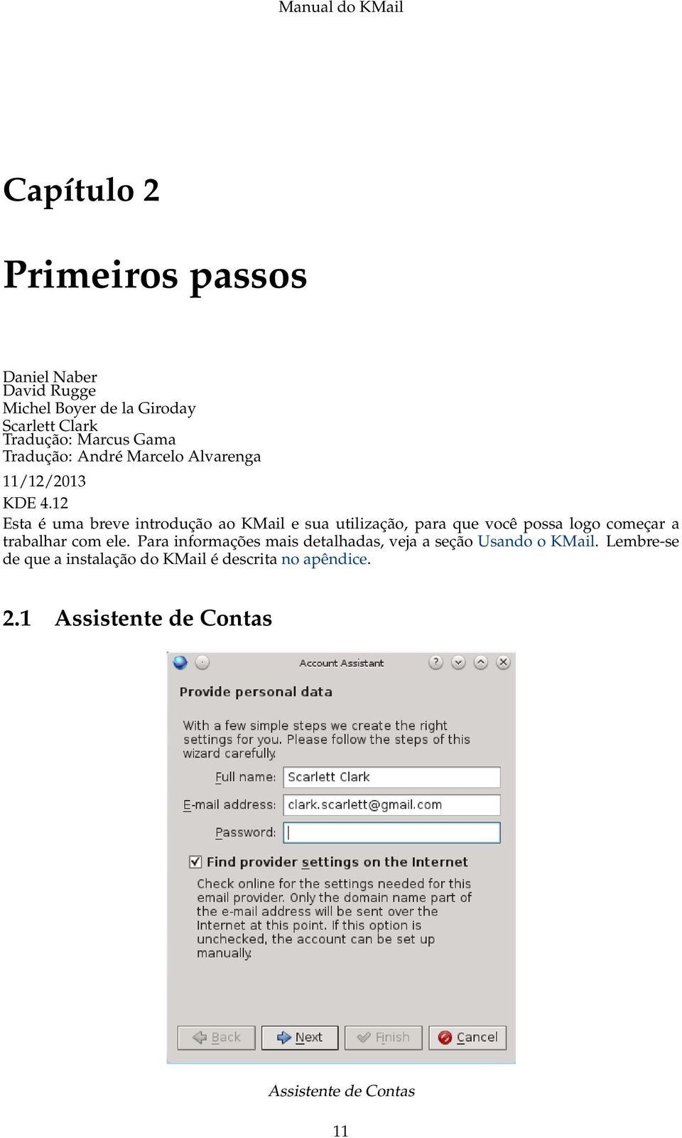 12 Esta é uma breve introdução ao KMail e sua utilização, para que você possa logo começar a trabalhar com ele.