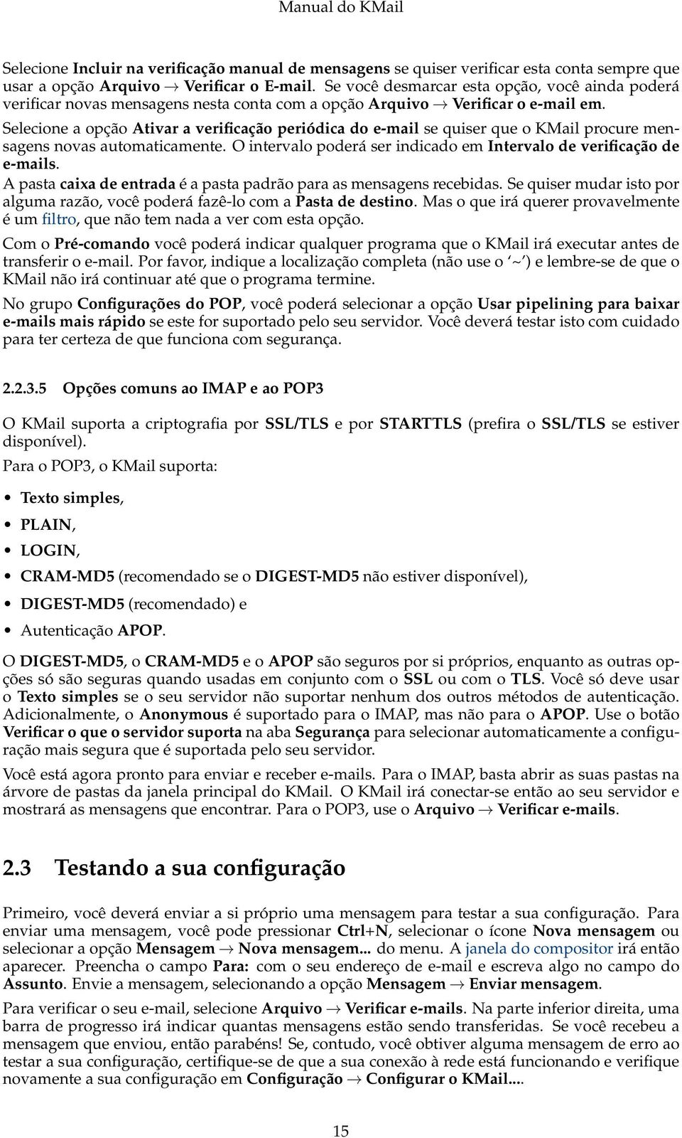 Selecione a opção Ativar a verificação periódica do e-mail se quiser que o KMail procure mensagens novas automaticamente. O intervalo poderá ser indicado em Intervalo de verificação de e-mails.