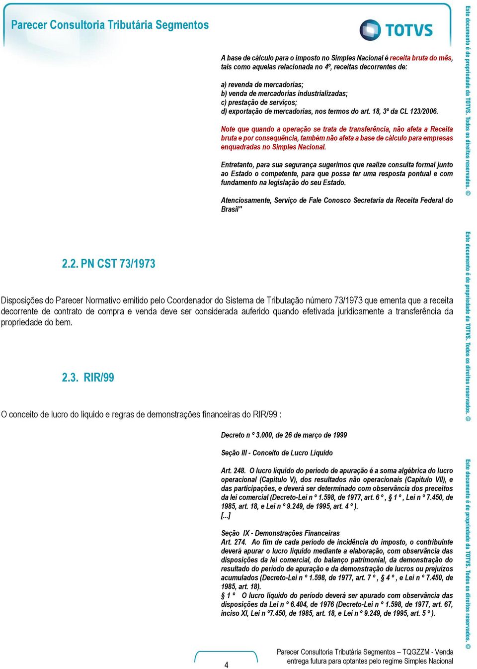 Note que quando a operação se trata de transferência, não afeta a Receita bruta e por consequência, também não afeta a base de cálculo para empresas enquadradas no Simples Nacional.