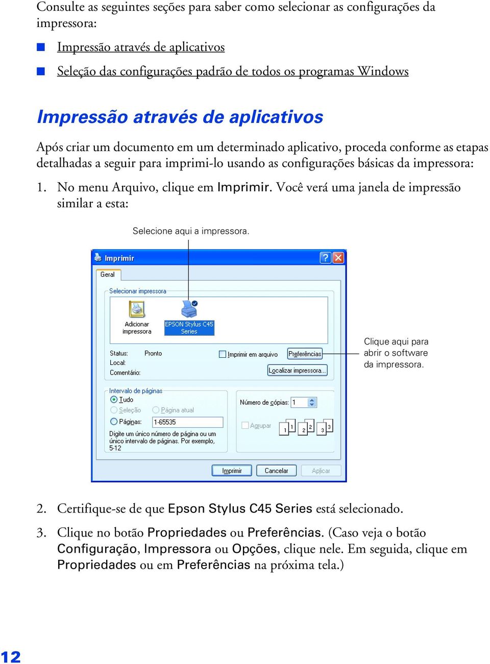 No menu Arquivo, clique em Imprimir. Você verá uma janela de impressão similar a esta: Selecione aqui a impressora. Clique aqui para abrir o software da impressora. 2.