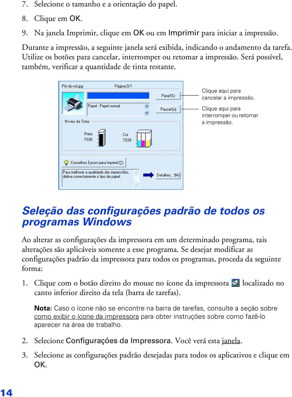 Será possível, também, verificar a quantidade de tinta restante. Clique aqui para cancelar a impressão. Clique aqui para interromper ou retomar a impressão.