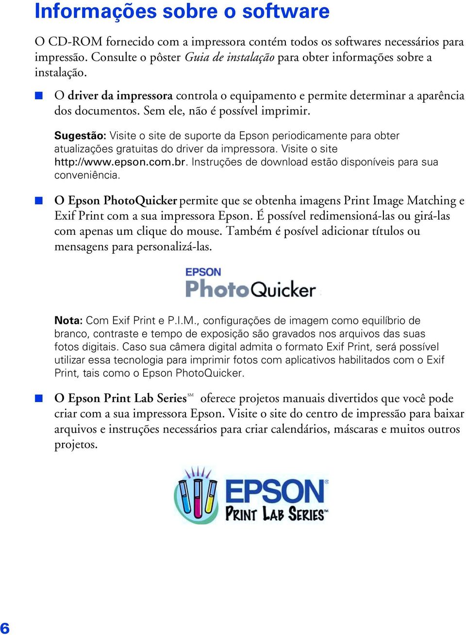 Sugestão: Visite o site de suporte da Epson periodicamente para obter atualizações gratuitas do driver da impressora. Visite o site http://www.epson.com.br.