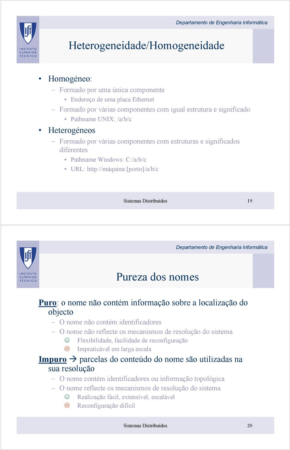 nome não contém informação sobre a localização do objecto O nome não contém identificadores O nome não reflecte os mecanismos de resolução do sistema Flexibilidade, facilidade de reconfiguração