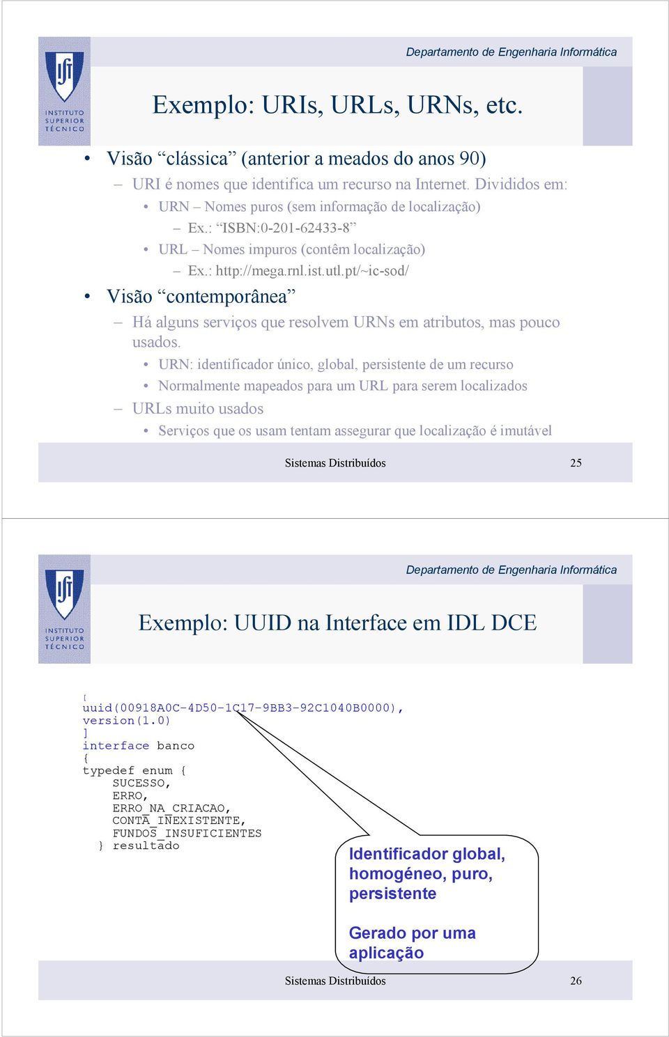 URN: identificador único, global, persistente de um recurso Normalmente mapeados para um URL para serem localizados URLs muito usados Serviços que os usam tentam assegurar que localização é imutável