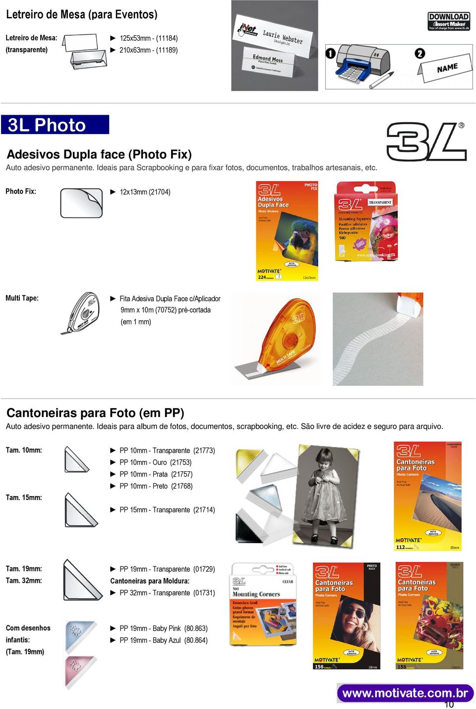 Photo Fix: 12x13mm (21704) Multi Tape: Fita Adesiva Dupla Face c/aplicador 9mm x 10m (70752) pré-cortada (em 1 mm) Cantoneiras para Foto (em PP) Auto adesivo permanente.