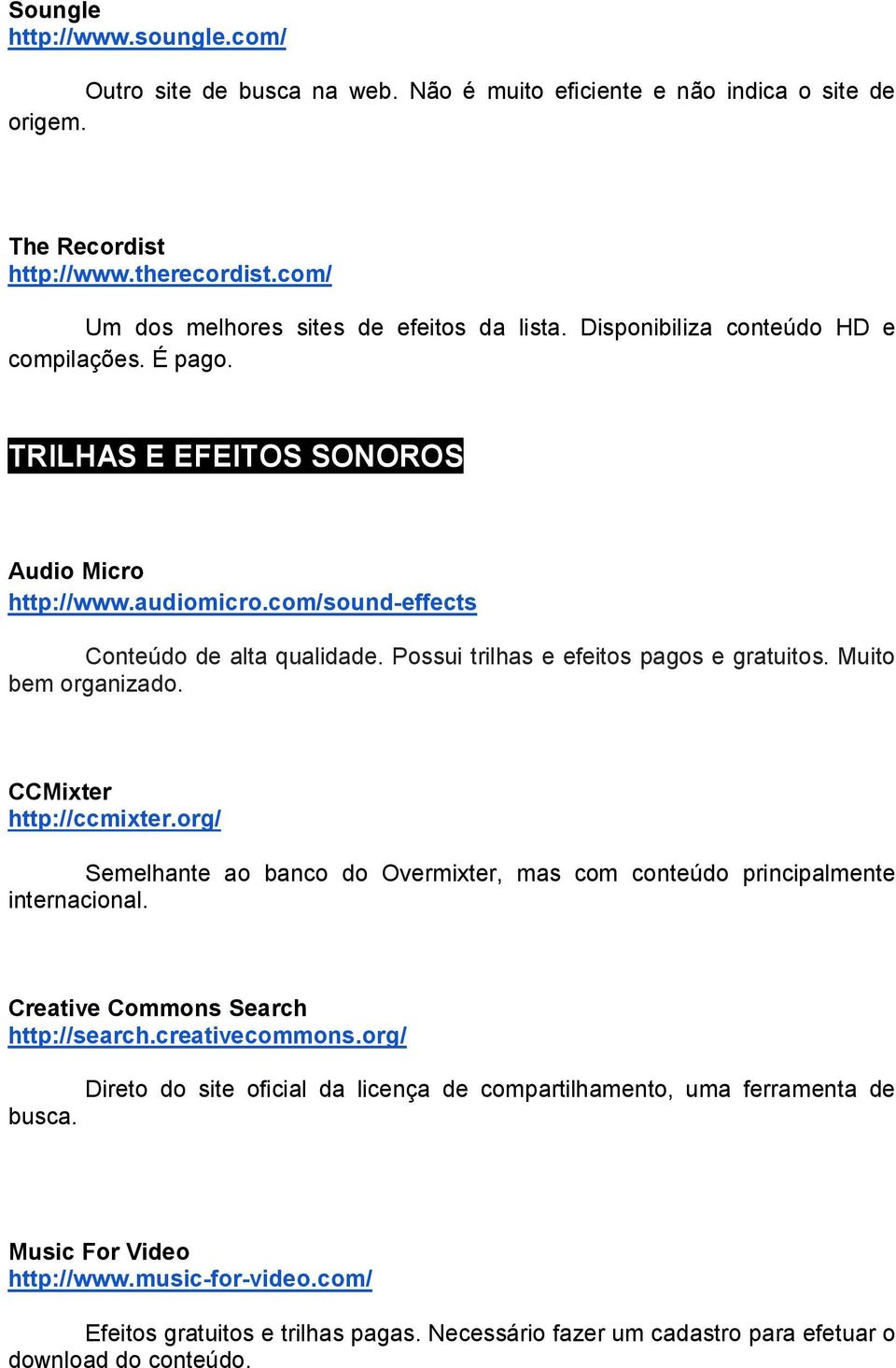 Muito bem organizado. CCMixter http://ccmixter.org/ Semelhante ao banco do Overmixter, mas com conteúdo principalmente internacional. Creative Commons Search http://search.creativecommons.