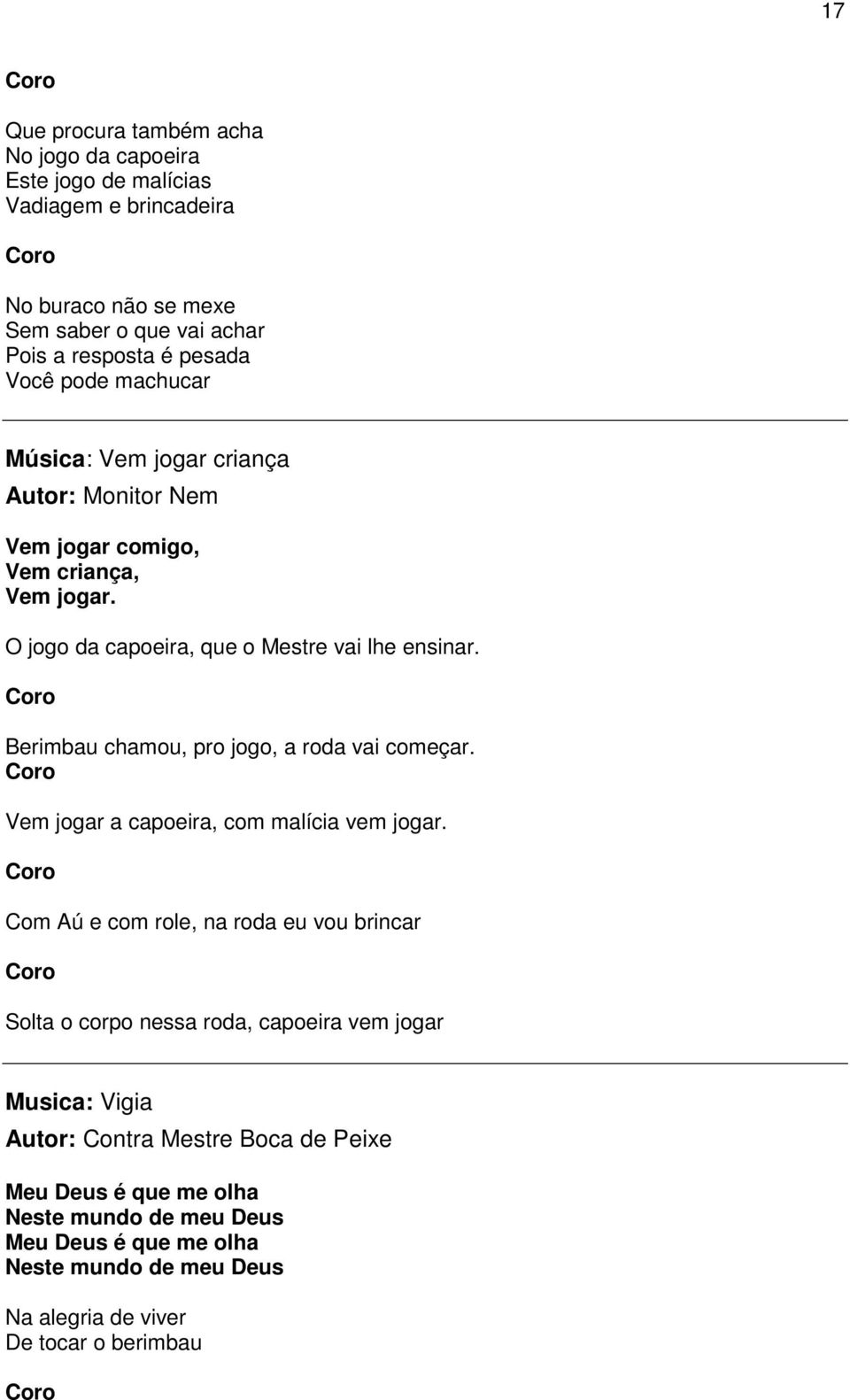 Berimbau chamou, pro jogo, a roda vai começar. Vem jogar a capoeira, com malícia vem jogar.