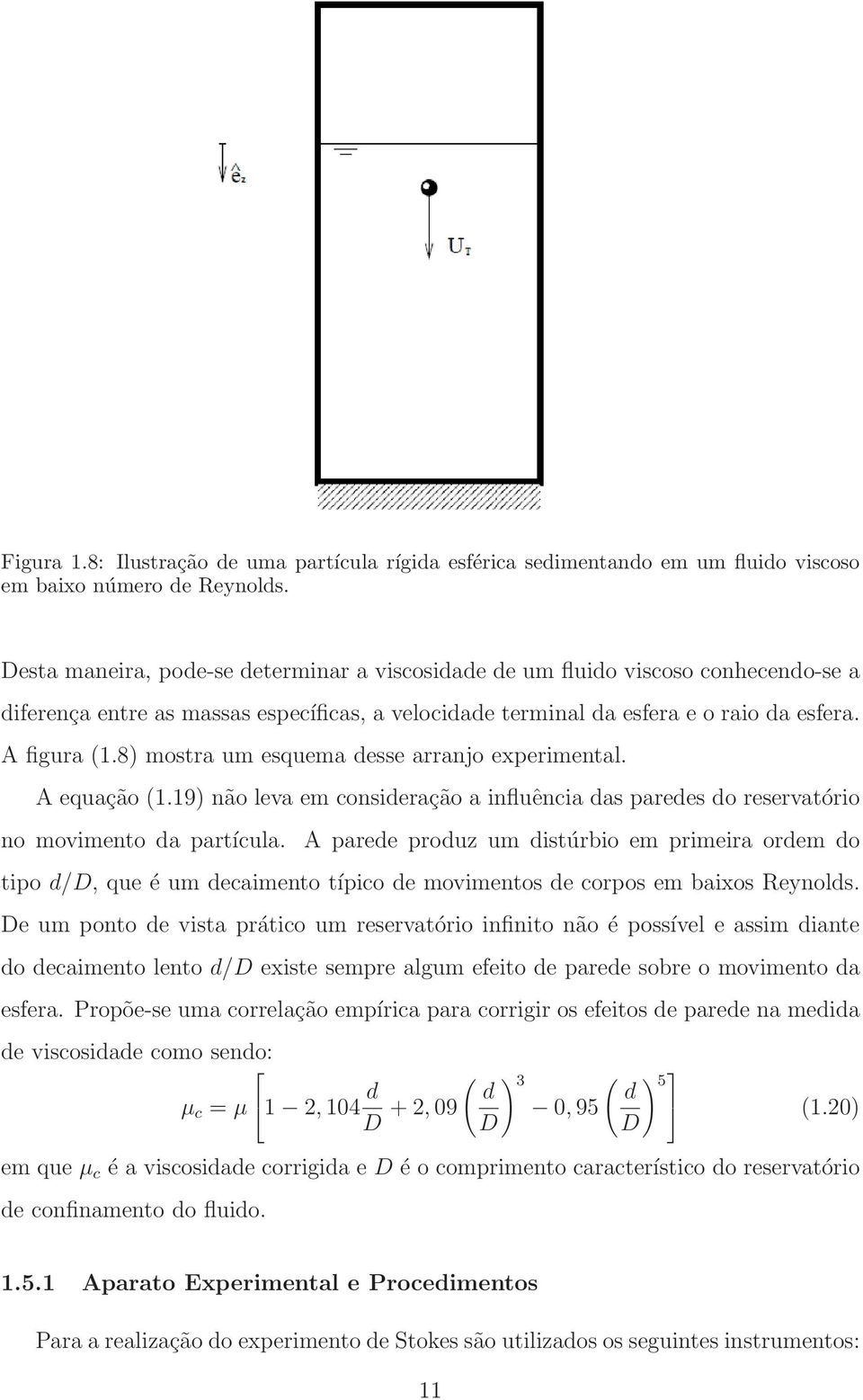 8) mostra um esquema desse arranjo experimental. A equação (1.19) não leva em consideração a influência das paredes do reservatório no movimento da partícula.