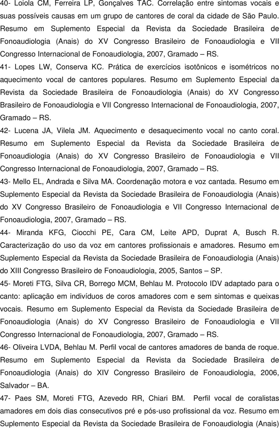 RS. 41- Lopes LW, Conserva KC. Prática de exercícios isotônicos e isométricos no aquecimento vocal de cantores populares.  RS. 42- Lucena JA, Vilela JM.