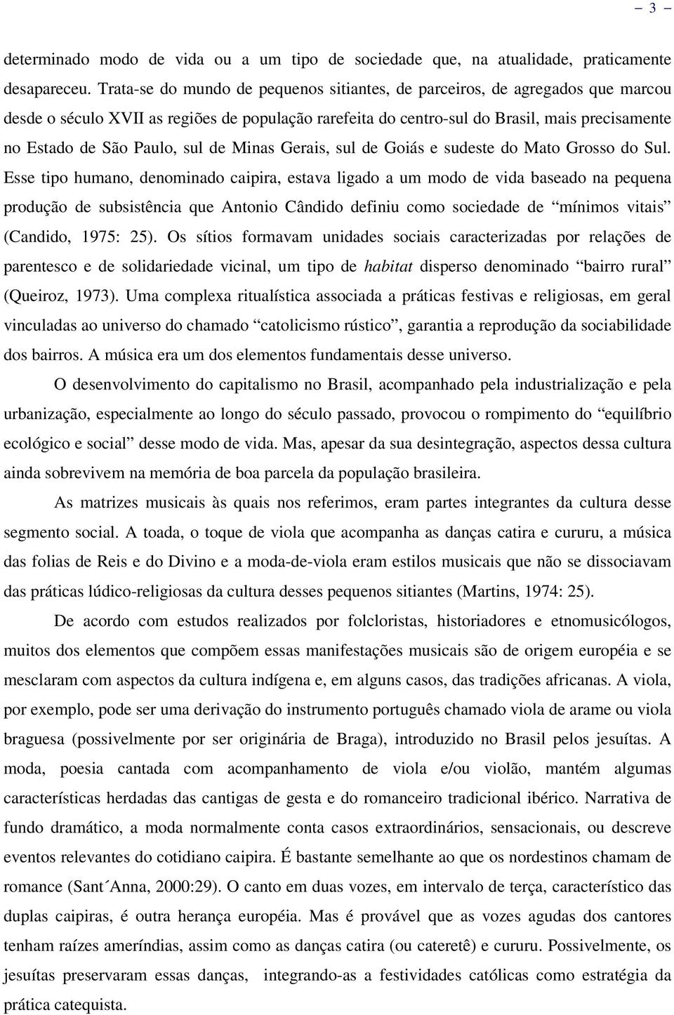 sul de Minas Gerais, sul de Goiás e sudeste do Mato Grosso do Sul.