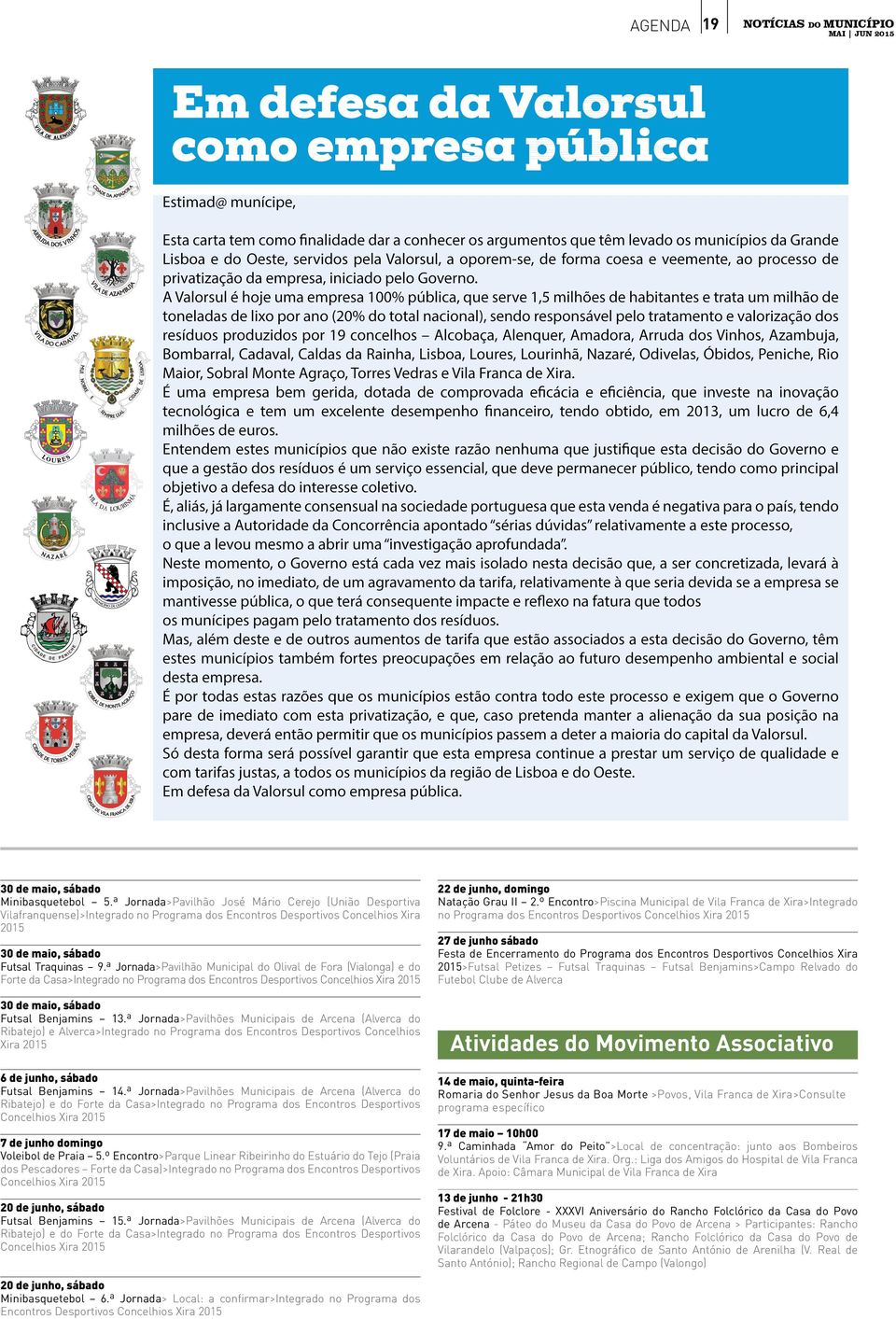 ª Jornada>Pavilhão Municipal do Olival de Fora (Vialonga) e do Forte da Casa>Integrado no Programa dos Encontros Desportivos Concelhios Xira 2015 30 de maio, sábado Futsal Benjamins 13.